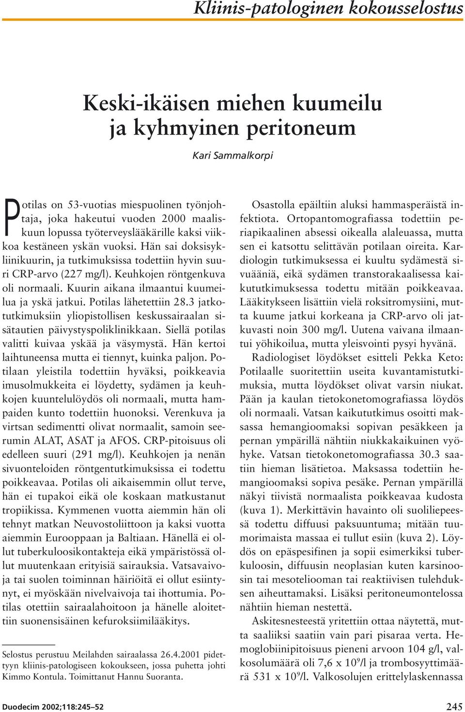 Kuurin aikana ilmaantui kuumeilua ja yskä jatkui. Potilas lähetettiin 28.3 jatkotutkimuksiin yliopistollisen keskussairaalan sisätautien päivystyspoliklinikkaan.