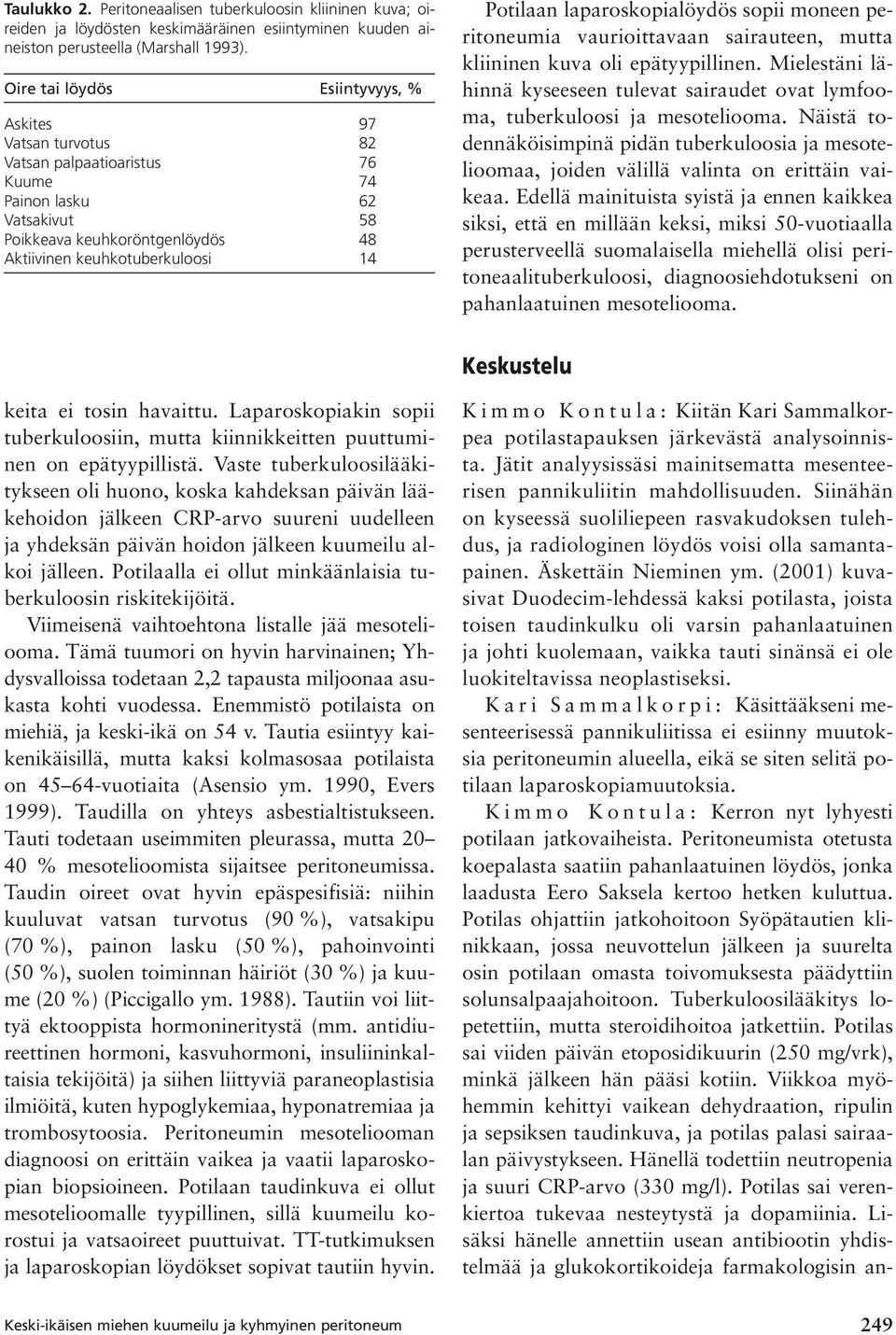 Potilaan laparoskopialöydös sopii moneen peritoneumia vaurioittavaan sairauteen, mutta kliininen kuva oli epätyypillinen.