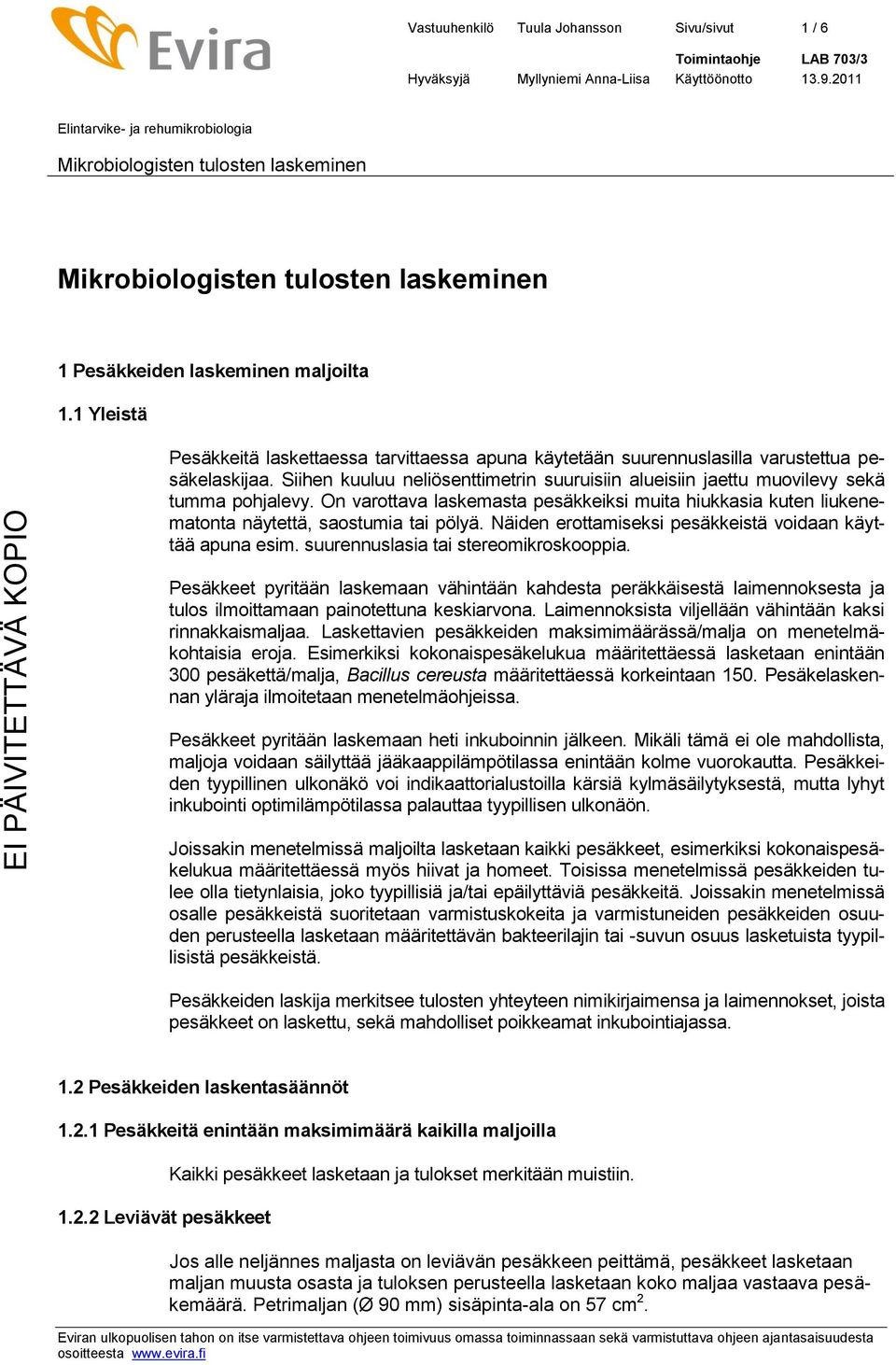 Näiden erottamiseksi pesäkkeistä voidaan käyttää apuna esim. suurennuslasia tai stereomikroskooppia.