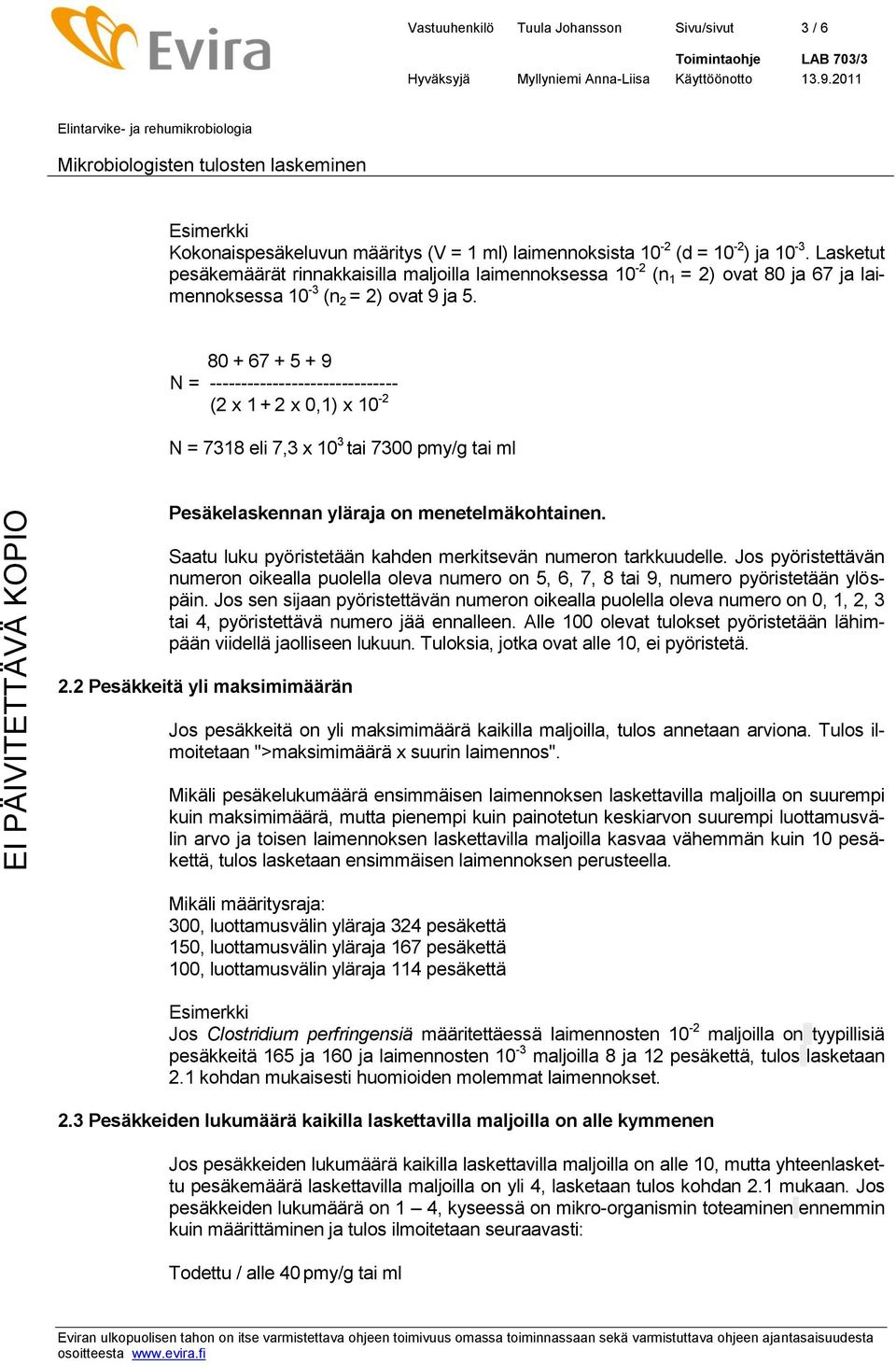 80 + 67 + 5 + 9 N = ------------------------------ (2 x 1 + 2 x 0,1) x 10-2 N = 7318 eli 7,3 x 10 3 tai 7300 pmy/g tai ml Pesäkelaskennan yläraja on menetelmäkohtainen.