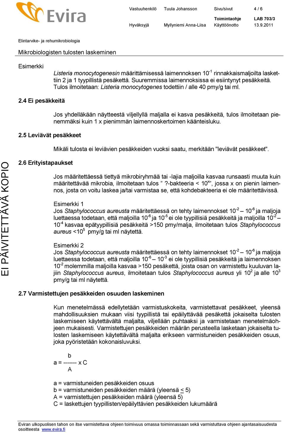 6 Erityistapaukset Jos yhdelläkään näytteestä viljellyllä maljalla ei kasva pesäkkeitä, tulos ilmoitetaan pienemmäksi kuin 1 x pienimmän laimennoskertoimen käänteisluku.