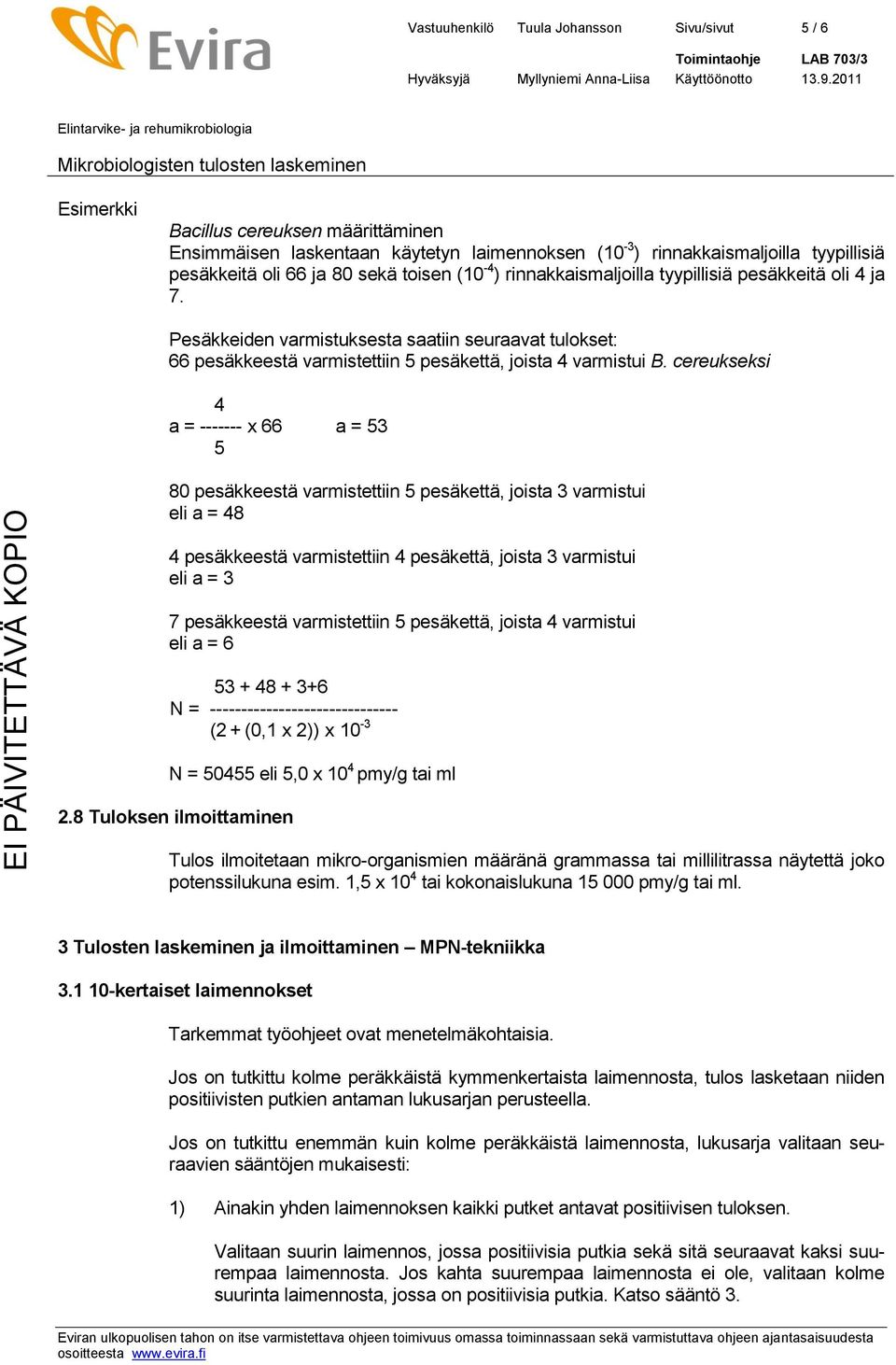 cereukseksi 4 a = ------- x 66 a = 53 5 80 pesäkkeestä varmistettiin 5 pesäkettä, joista 3 varmistui eli a = 48 4 pesäkkeestä varmistettiin 4 pesäkettä, joista 3 varmistui eli a = 3 7 pesäkkeestä