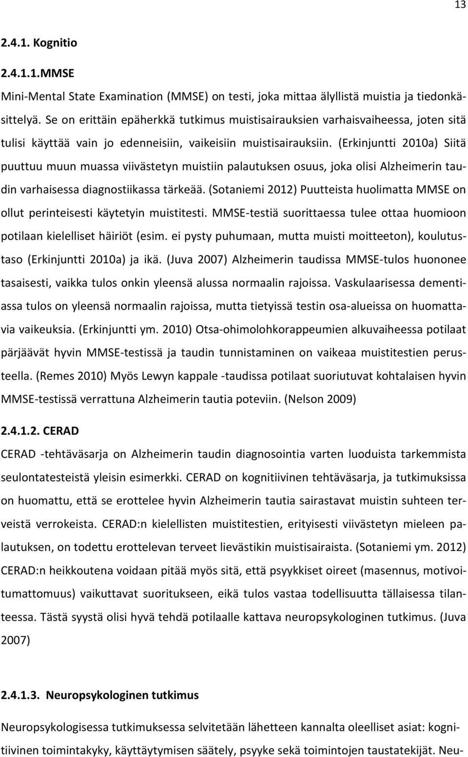 (Erkinjuntti 2010a) Siitä puuttuu muun muassa viivästetyn muistiin palautuksen osuus, joka olisi Alzheimerin taudin varhaisessa diagnostiikassa tärkeää.