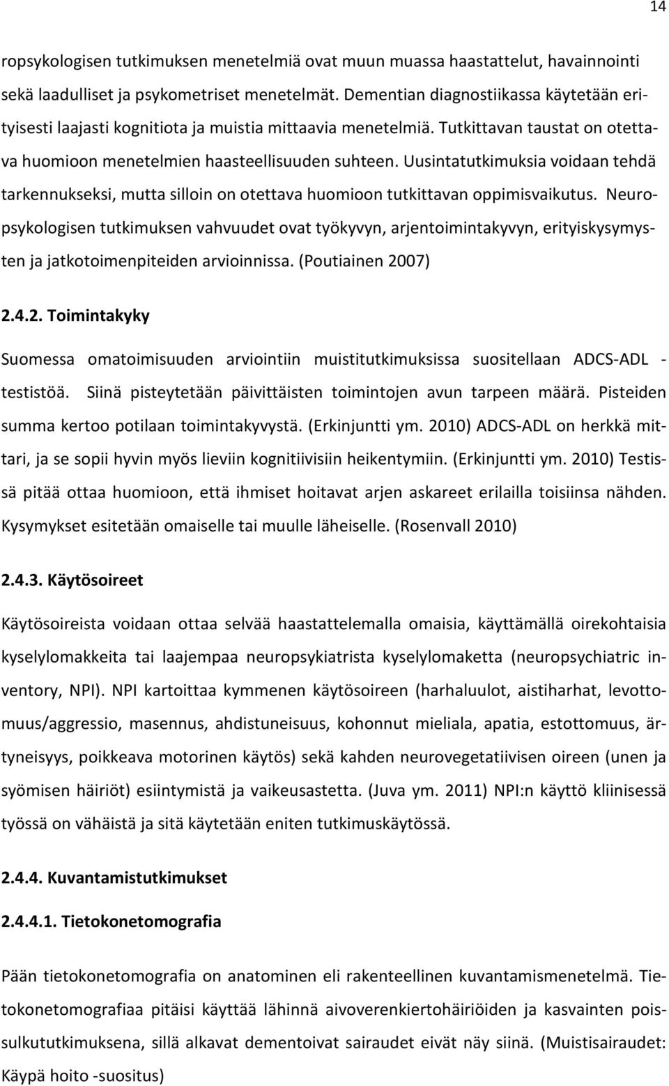 Uusintatutkimuksia voidaan tehdä tarkennukseksi, mutta silloin on otettava huomioon tutkittavan oppimisvaikutus.