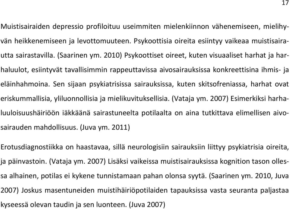 Sen sijaan psykiatrisissa sairauksissa, kuten skitsofreniassa, harhat ovat eriskummallisia, yliluonnollisia ja mielikuvituksellisia. (Vataja ym.