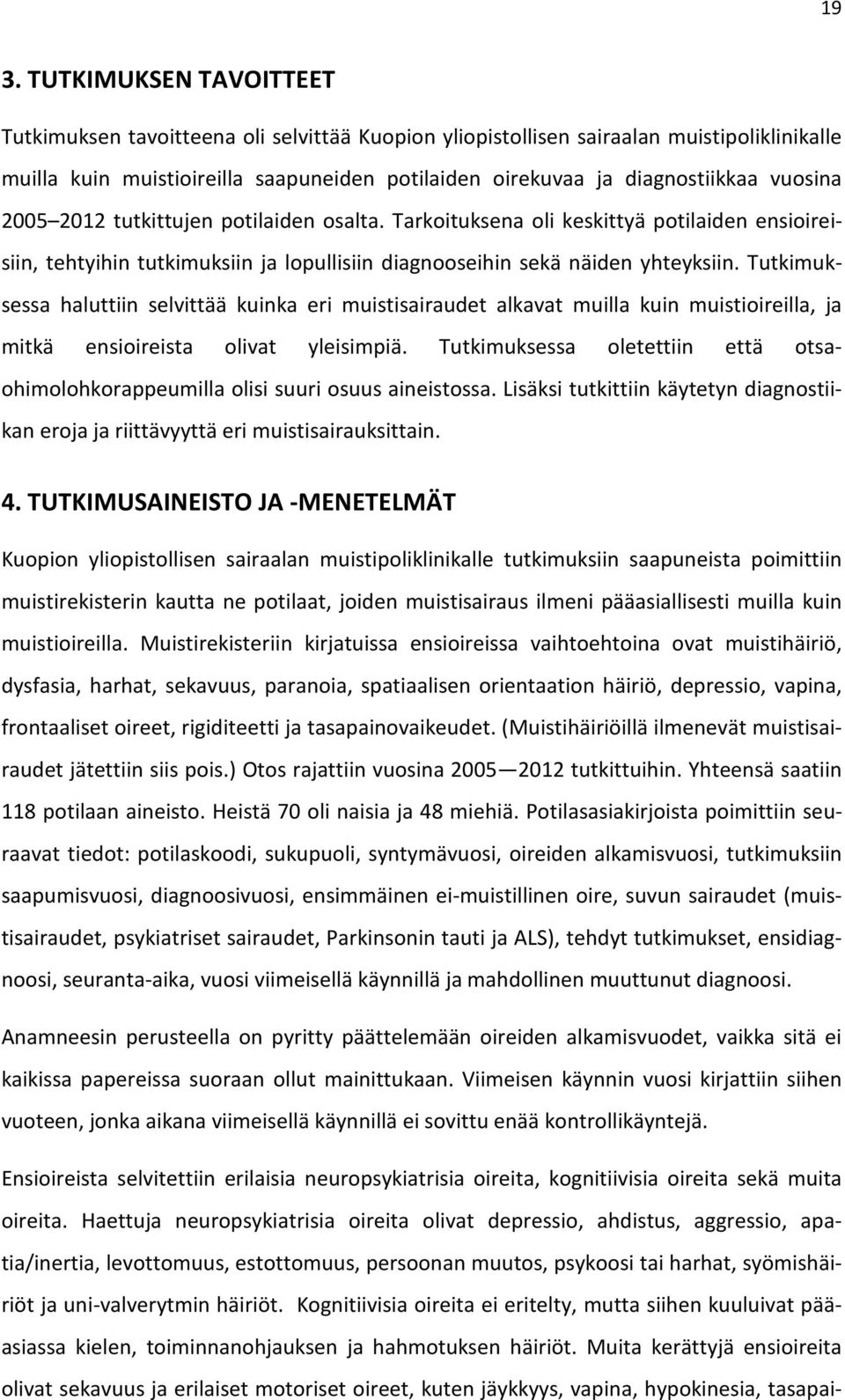 Tutkimuksessa haluttiin selvittää kuinka eri muistisairaudet alkavat muilla kuin muistioireilla, ja mitkä ensioireista olivat yleisimpiä.