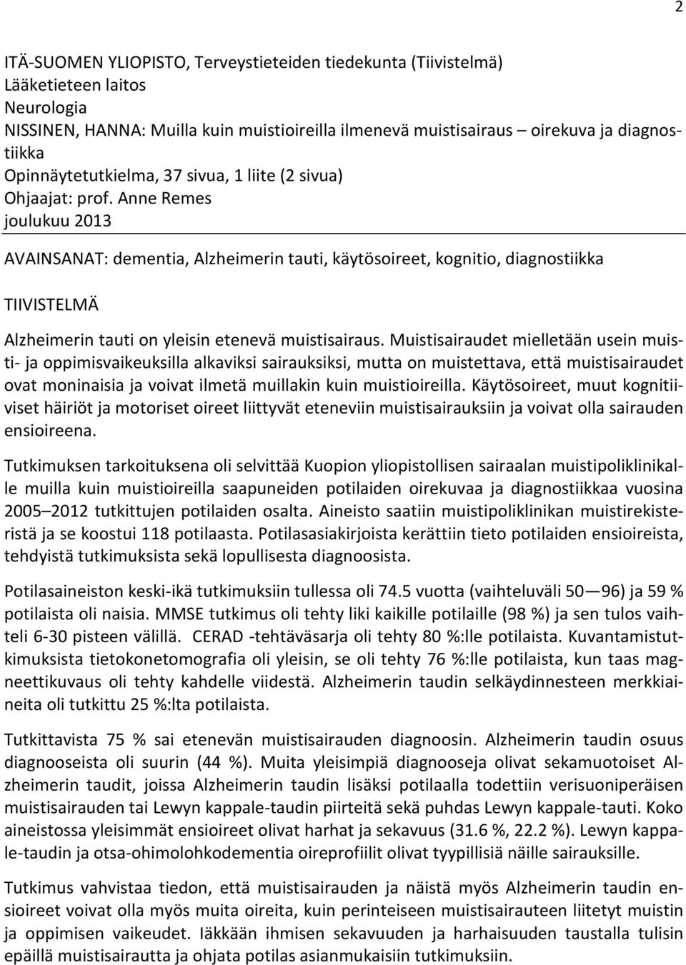 Anne Remes joulukuu 2013 AVAINSANAT: dementia, Alzheimerin tauti, käytösoireet, kognitio, diagnostiikka TIIVISTELMÄ Alzheimerin tauti on yleisin etenevä muistisairaus.