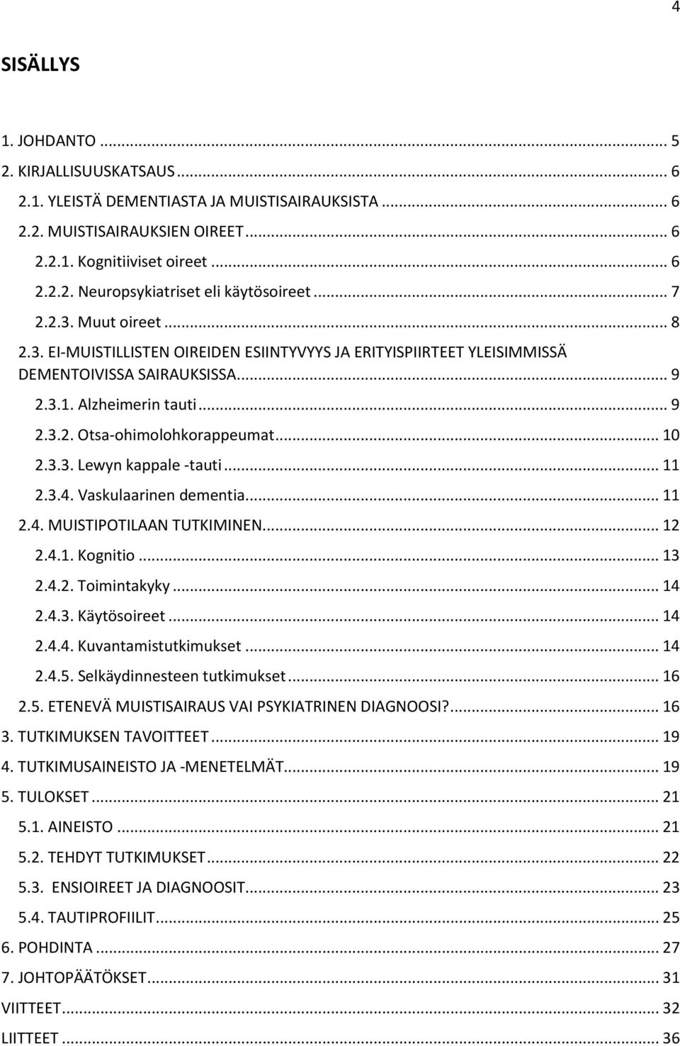 .. 10 2.3.3. Lewyn kappale -tauti... 11 2.3.4. Vaskulaarinen dementia... 11 2.4. MUISTIPOTILAAN TUTKIMINEN... 12 2.4.1. Kognitio... 13 2.4.2. Toimintakyky... 14 2.4.3. Käytösoireet... 14 2.4.4. Kuvantamistutkimukset.