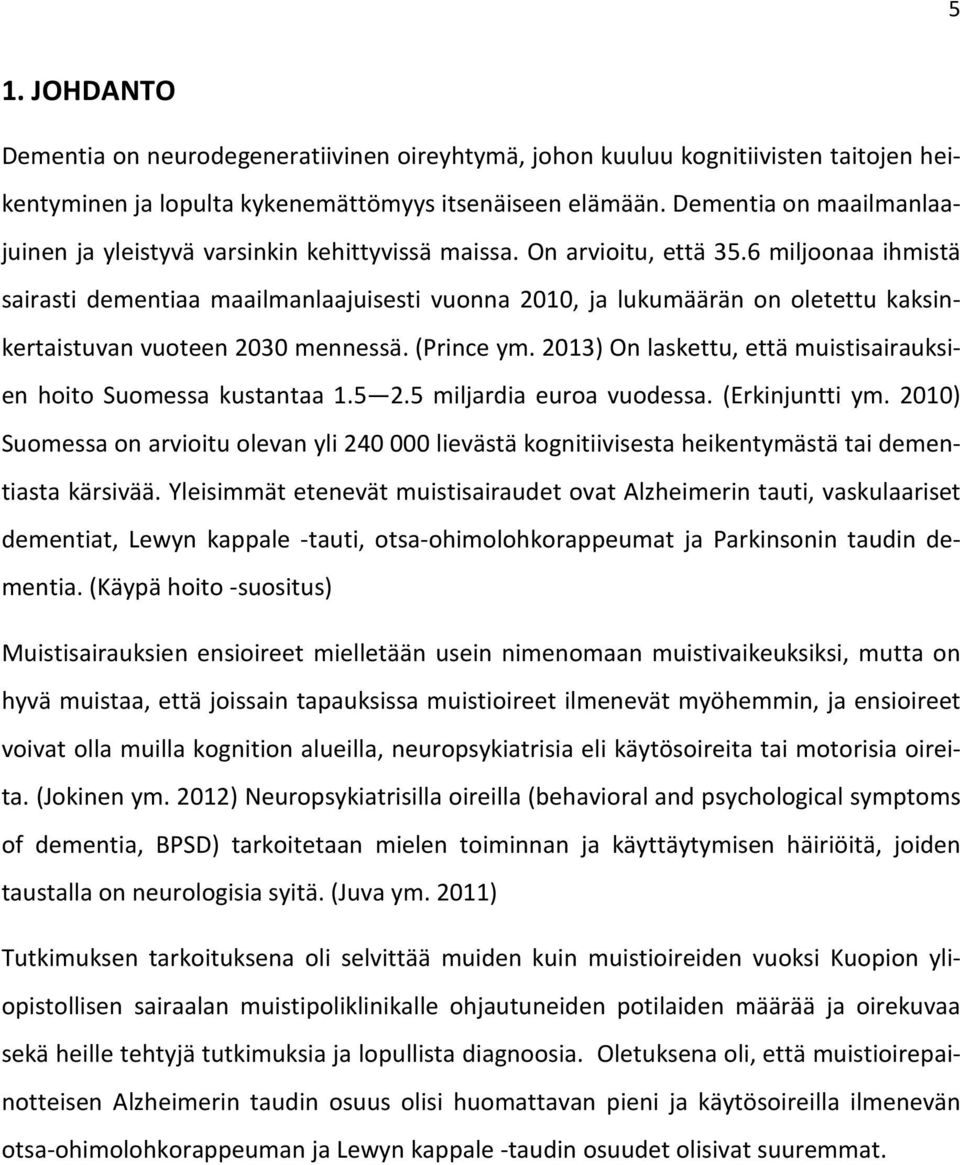 6 miljoonaa ihmistä sairasti dementiaa maailmanlaajuisesti vuonna 2010, ja lukumäärän on oletettu kaksinkertaistuvan vuoteen 2030 mennessä. (Prince ym.