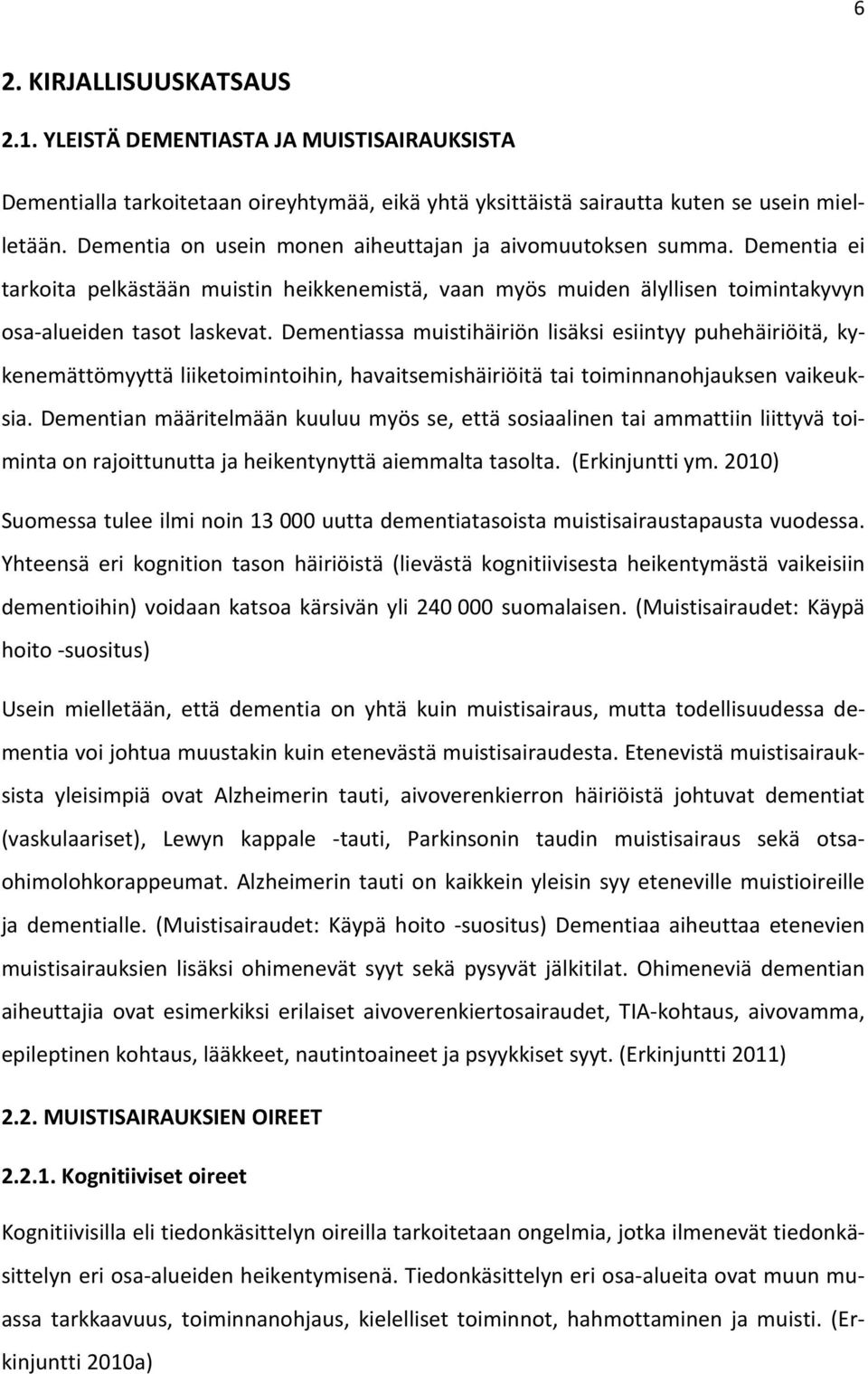 Dementiassa muistihäiriön lisäksi esiintyy puhehäiriöitä, kykenemättömyyttä liiketoimintoihin, havaitsemishäiriöitä tai toiminnanohjauksen vaikeuksia.