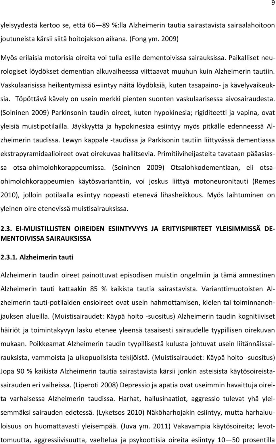 Vaskulaarisissa heikentymissä esiintyy näitä löydöksiä, kuten tasapaino- ja kävelyvaikeuksia. Töpöttävä kävely on usein merkki pienten suonten vaskulaarisessa aivosairaudesta.