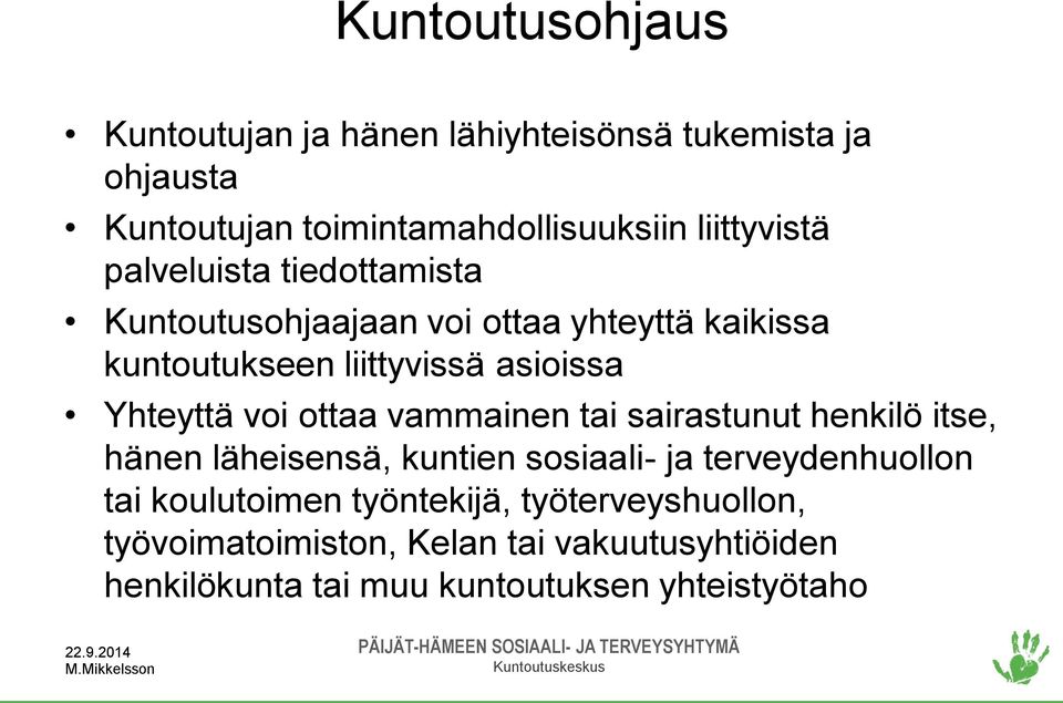 Yhteyttä voi ottaa vammainen tai sairastunut henkilö itse, hänen läheisensä, kuntien sosiaali- ja terveydenhuollon tai