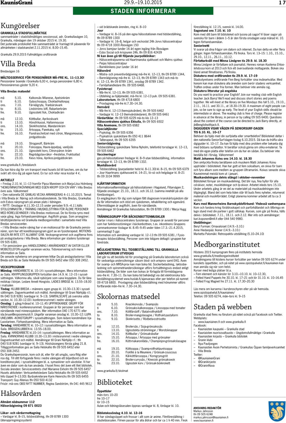 9.2015 Fullmäktiges ordförande Bredavägen 16 MÅLTIDSSERVICE FÖR PENSIONÄRER MÅ FRE KL. 11 13.30! Pensionärer boende i Grankulla 6,00, övriga pensionärer 6,80. Pensionärernas gäster 9,20.