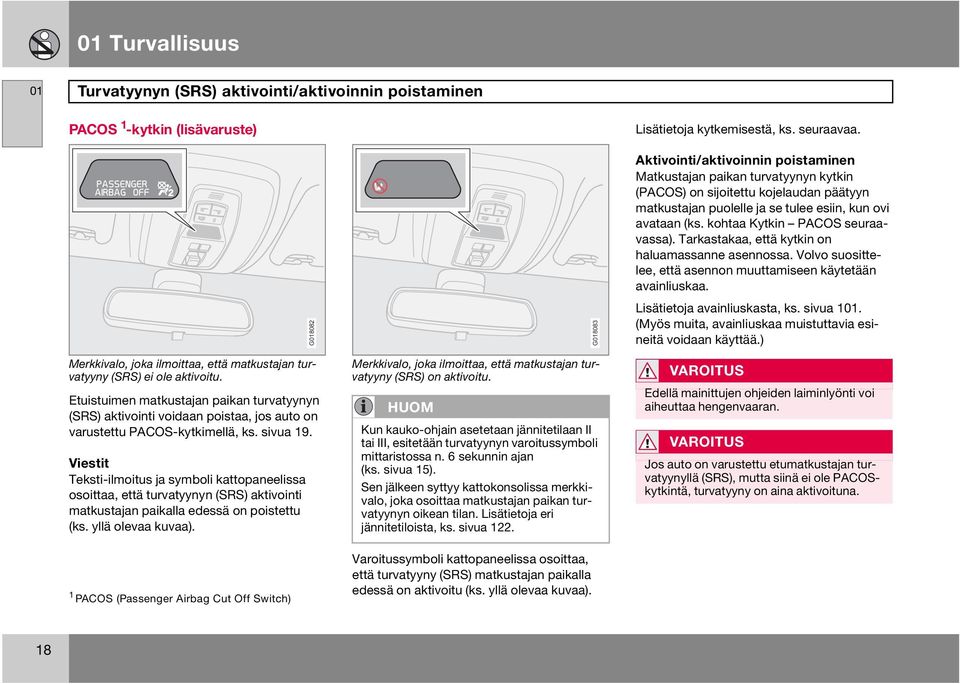 kohtaa Kytkin PACOS seuraavassa). Tarkastakaa, että kytkin on haluamassanne asennossa. Volvo suosittelee, että asennon muuttamiseen käytetään avainliuskaa. Lisätietoja avainliuskasta, ks. sivua 101.