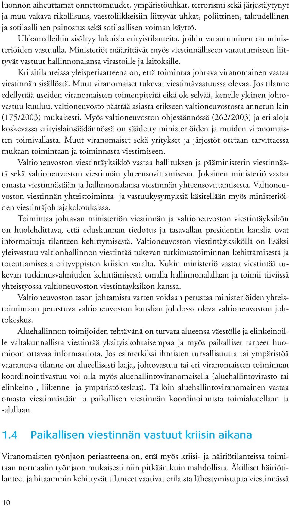 Ministeriöt määrittävät myös viestinnälliseen varautumiseen liittyvät vastuut hallinnonalansa virastoille ja laitoksille.