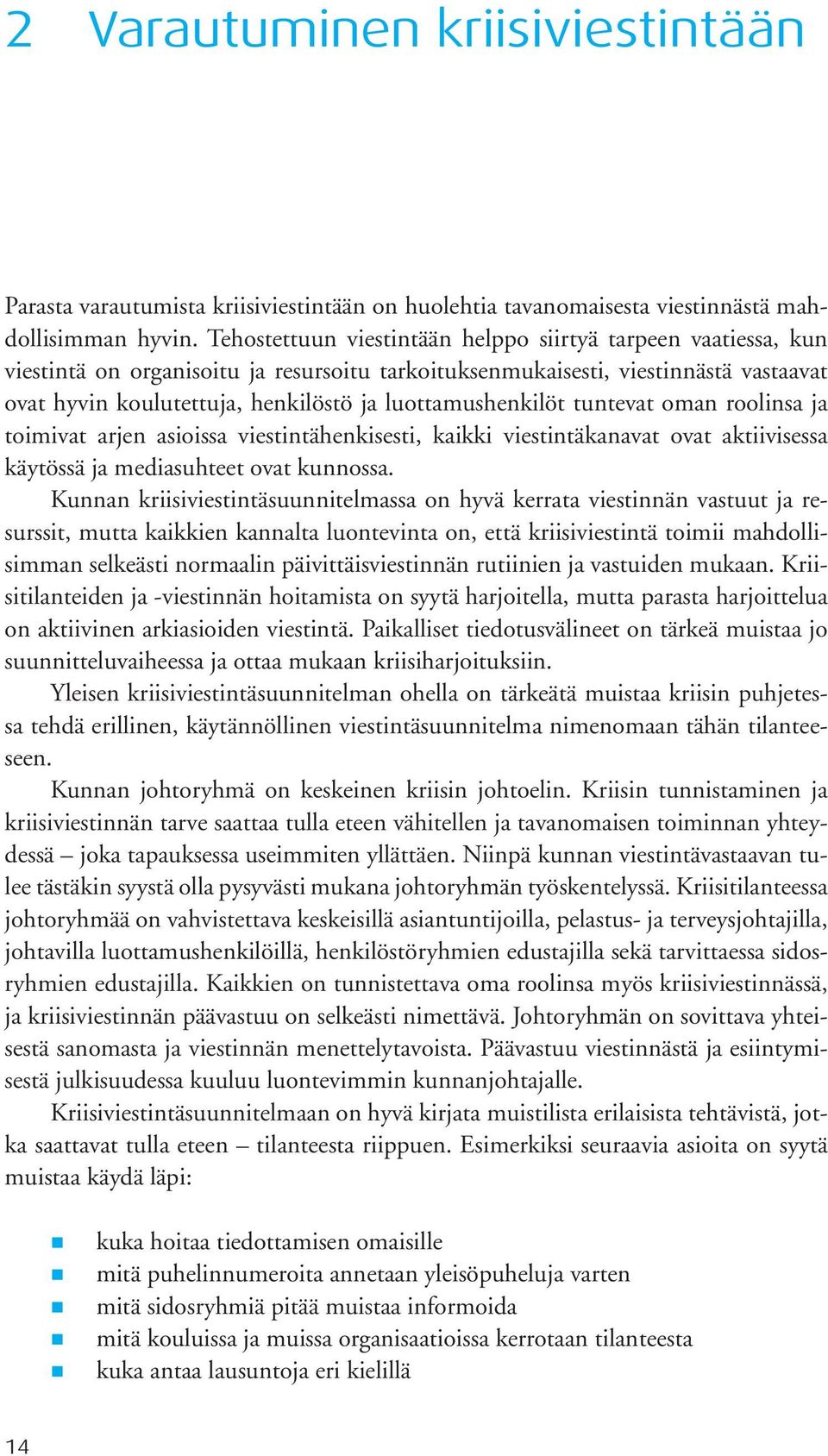 luottamushenkilöt tuntevat oman roolinsa ja toimivat arjen asioissa viestintähenkisesti, kaikki viestintäkanavat ovat aktiivisessa käytössä ja mediasuhteet ovat kunnossa.