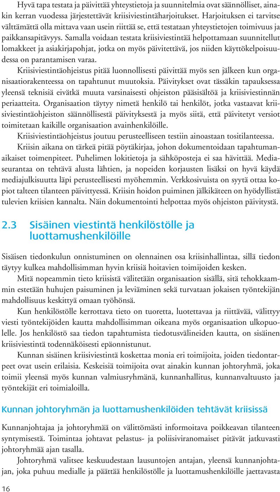 Samalla voidaan testata kriisiviestintää helpottamaan suunnitellut lomakkeet ja asiakirjapohjat, jotka on myös päivitettävä, jos niiden käyttökelpoisuudessa on parantamisen varaa.