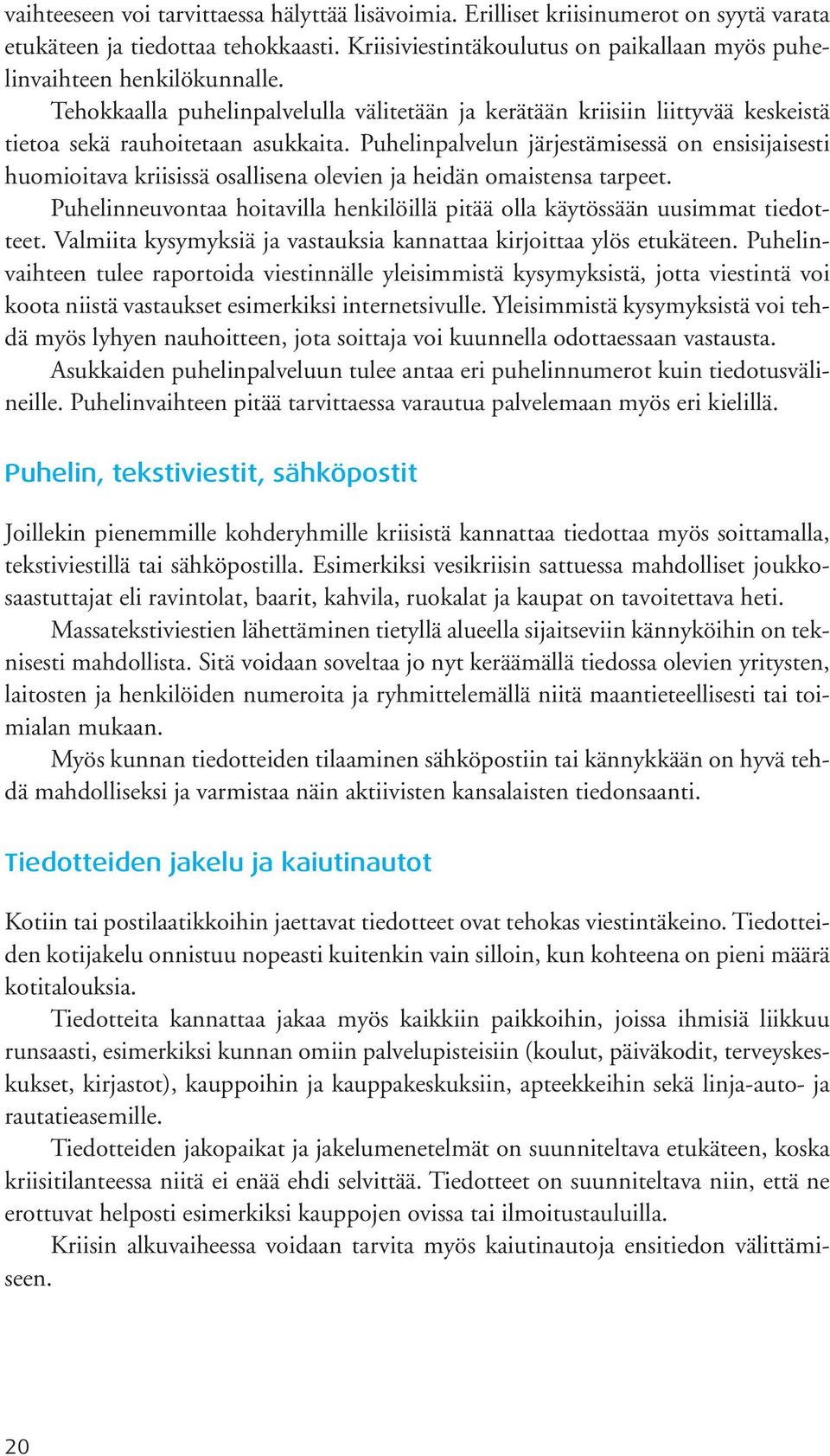 Puhelinpalvelun järjestämisessä on ensisijaisesti huomioitava kriisissä osallisena olevien ja heidän omaistensa tarpeet.