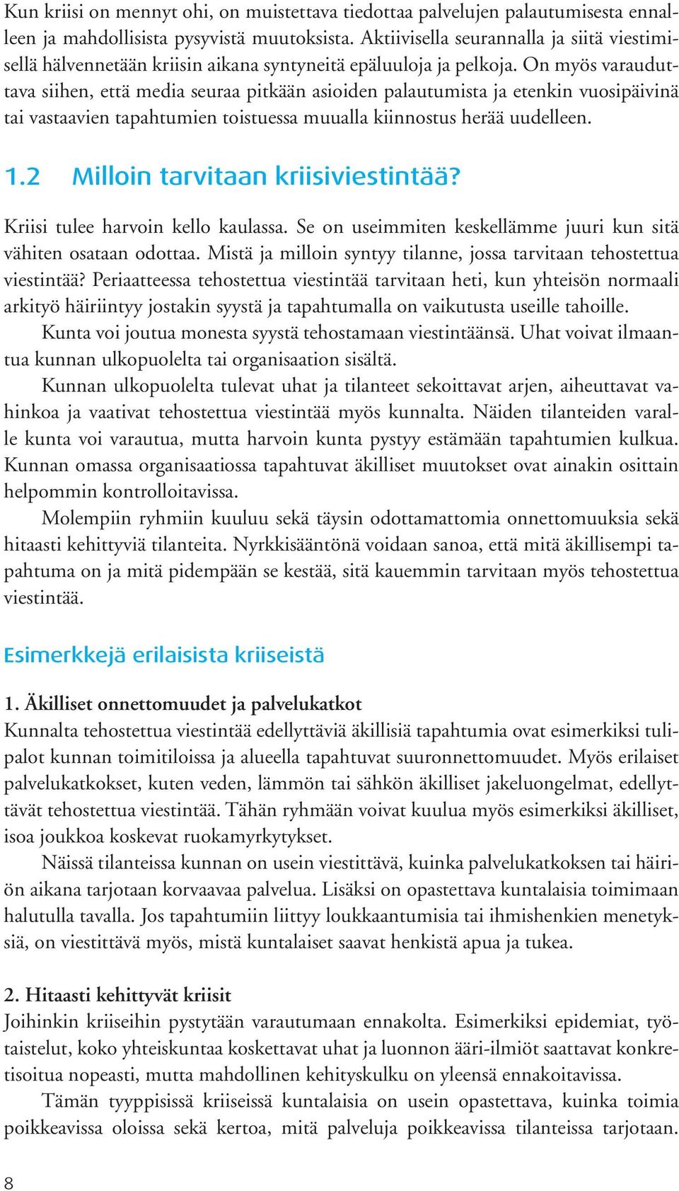 On myös varauduttava siihen, että media seuraa pitkään asioiden palautumista ja etenkin vuosipäivinä tai vastaavien tapahtumien toistuessa muualla kiinnostus herää uudelleen. 1.