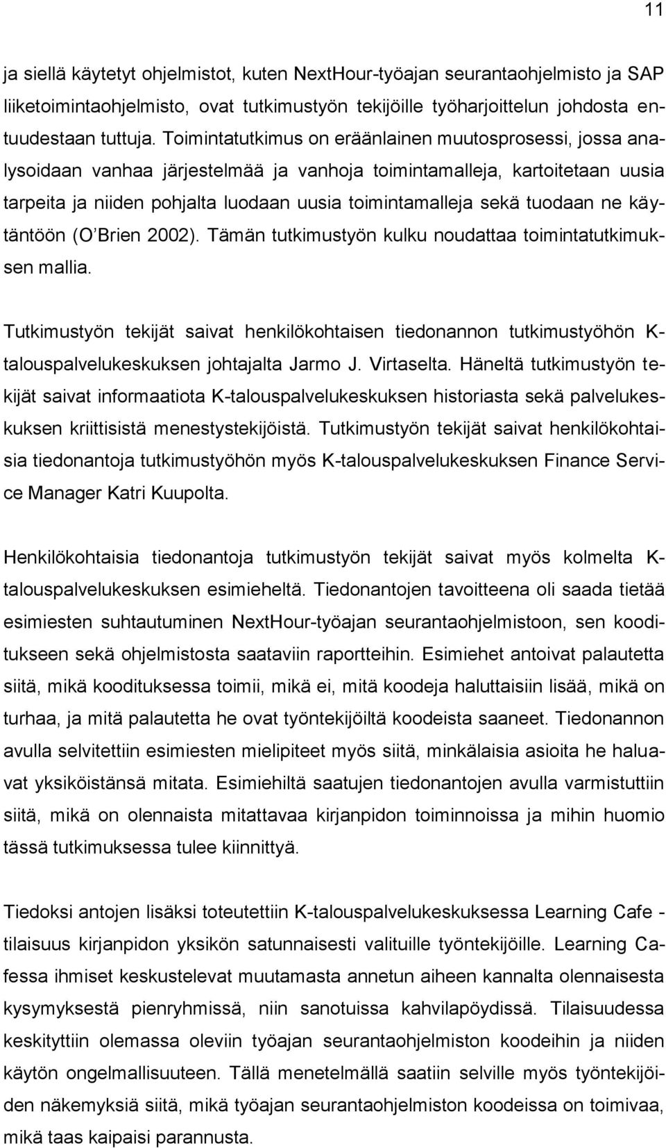 tuodaan ne käytäntöön (O Brien 2002). Tämän tutkimustyön kulku noudattaa toimintatutkimuksen mallia.