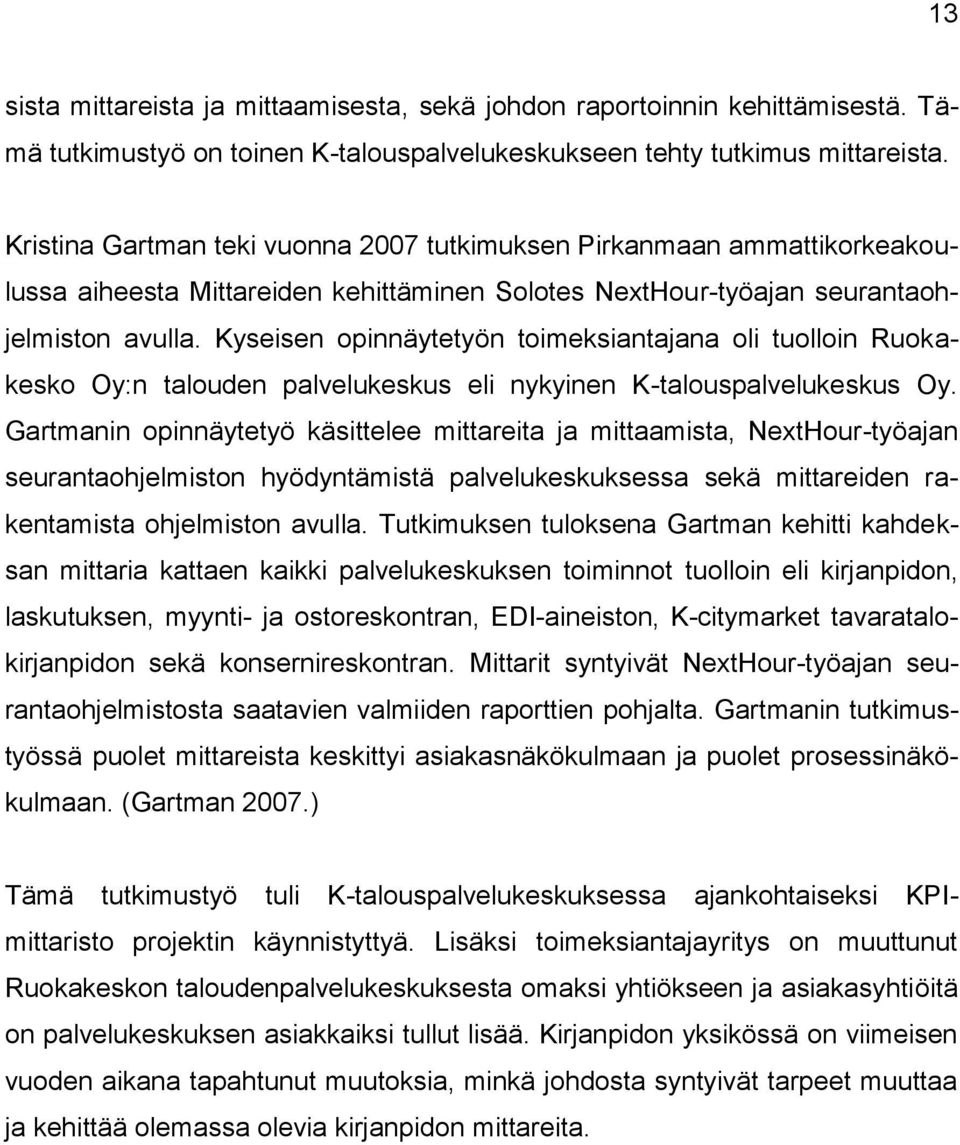 Kyseisen opinnäytetyön toimeksiantajana oli tuolloin Ruokakesko Oy:n talouden palvelukeskus eli nykyinen K-talouspalvelukeskus Oy.