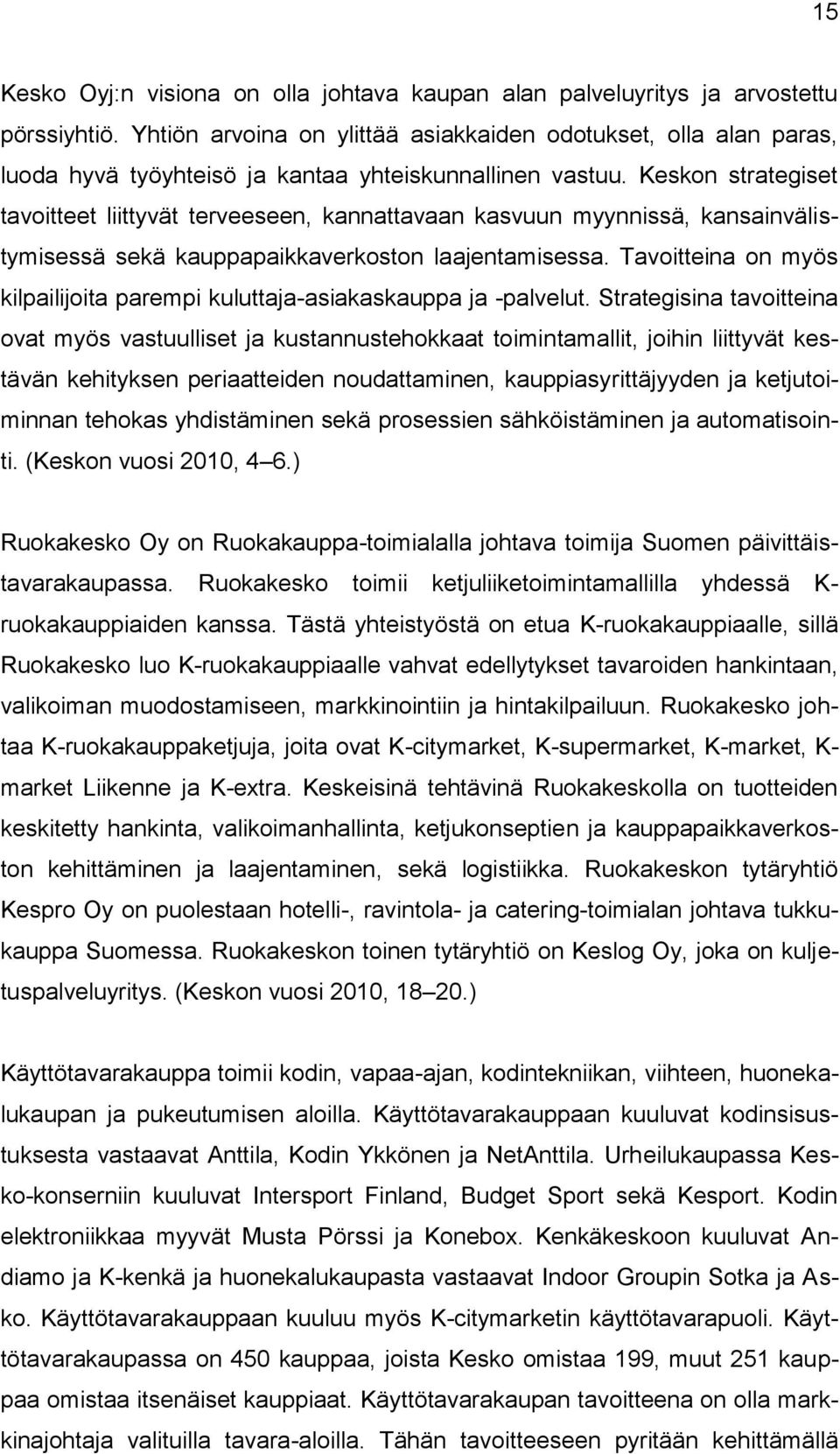 Keskon strategiset tavoitteet liittyvät terveeseen, kannattavaan kasvuun myynnissä, kansainvälistymisessä sekä kauppapaikkaverkoston laajentamisessa.