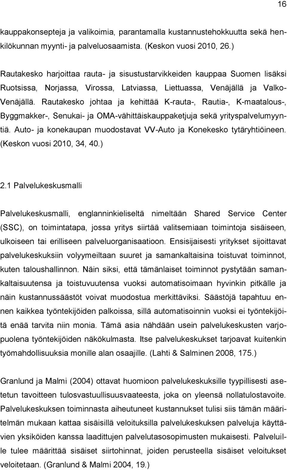 Rautakesko johtaa ja kehittää K-rauta-, Rautia-, K-maatalous-, Byggmakker-, Senukai- ja OMA-vähittäiskauppaketjuja sekä yrityspalvelumyyntiä.