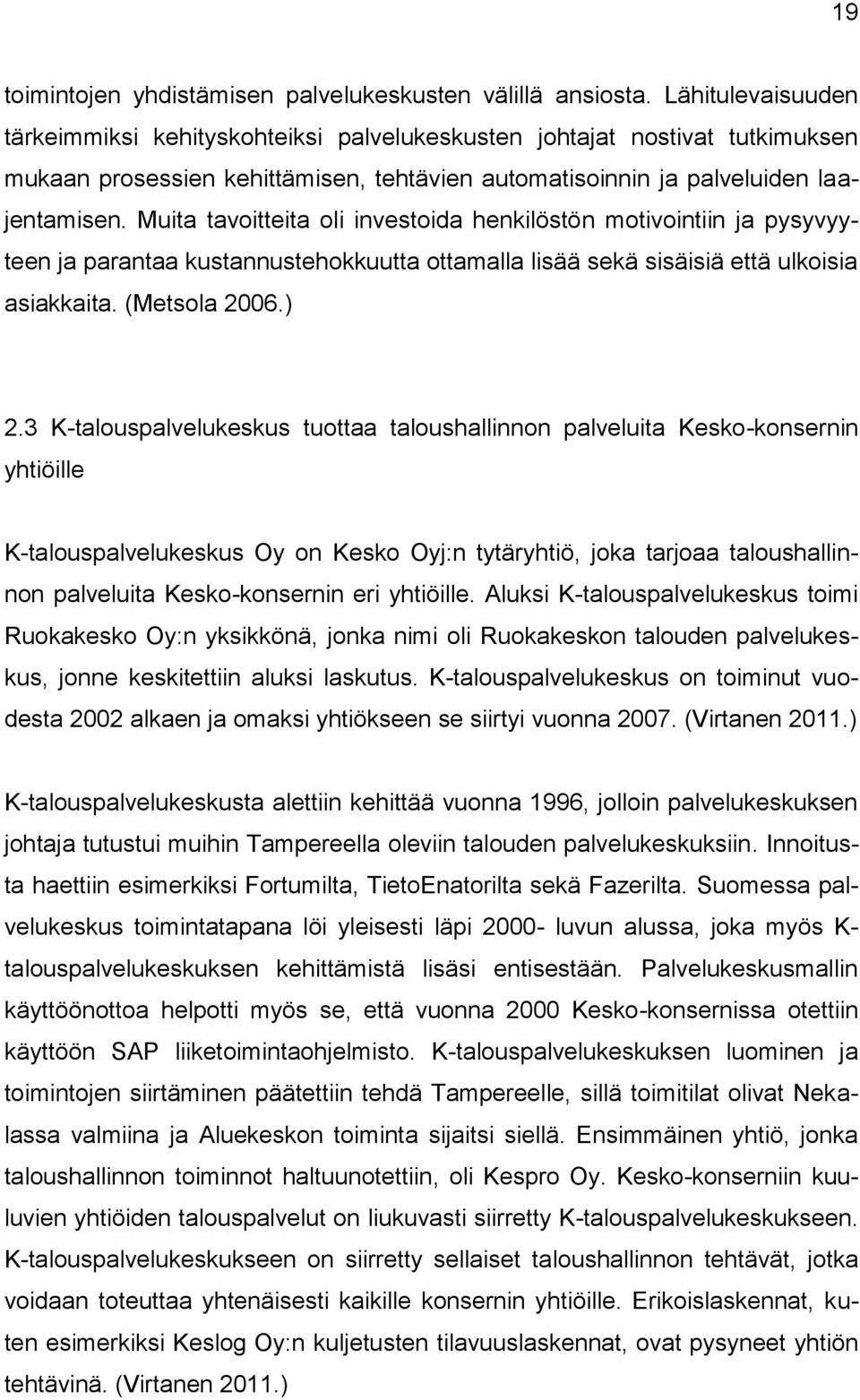 Muita tavoitteita oli investoida henkilöstön motivointiin ja pysyvyyteen ja parantaa kustannustehokkuutta ottamalla lisää sekä sisäisiä että ulkoisia asiakkaita. (Metsola 2006.) 2.