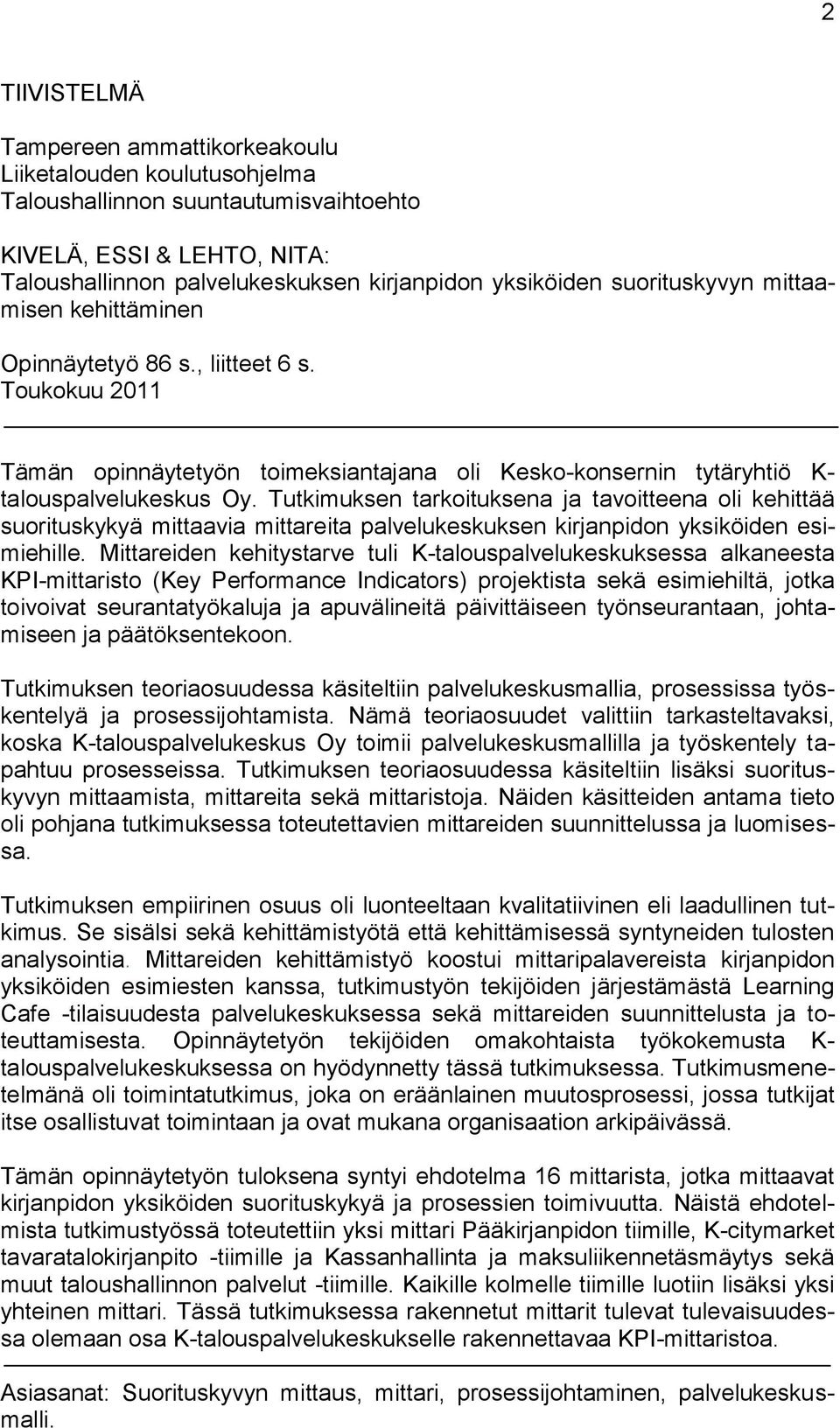 Tutkimuksen tarkoituksena ja tavoitteena oli kehittää suorituskykyä mittaavia mittareita palvelukeskuksen kirjanpidon yksiköiden esimiehille.