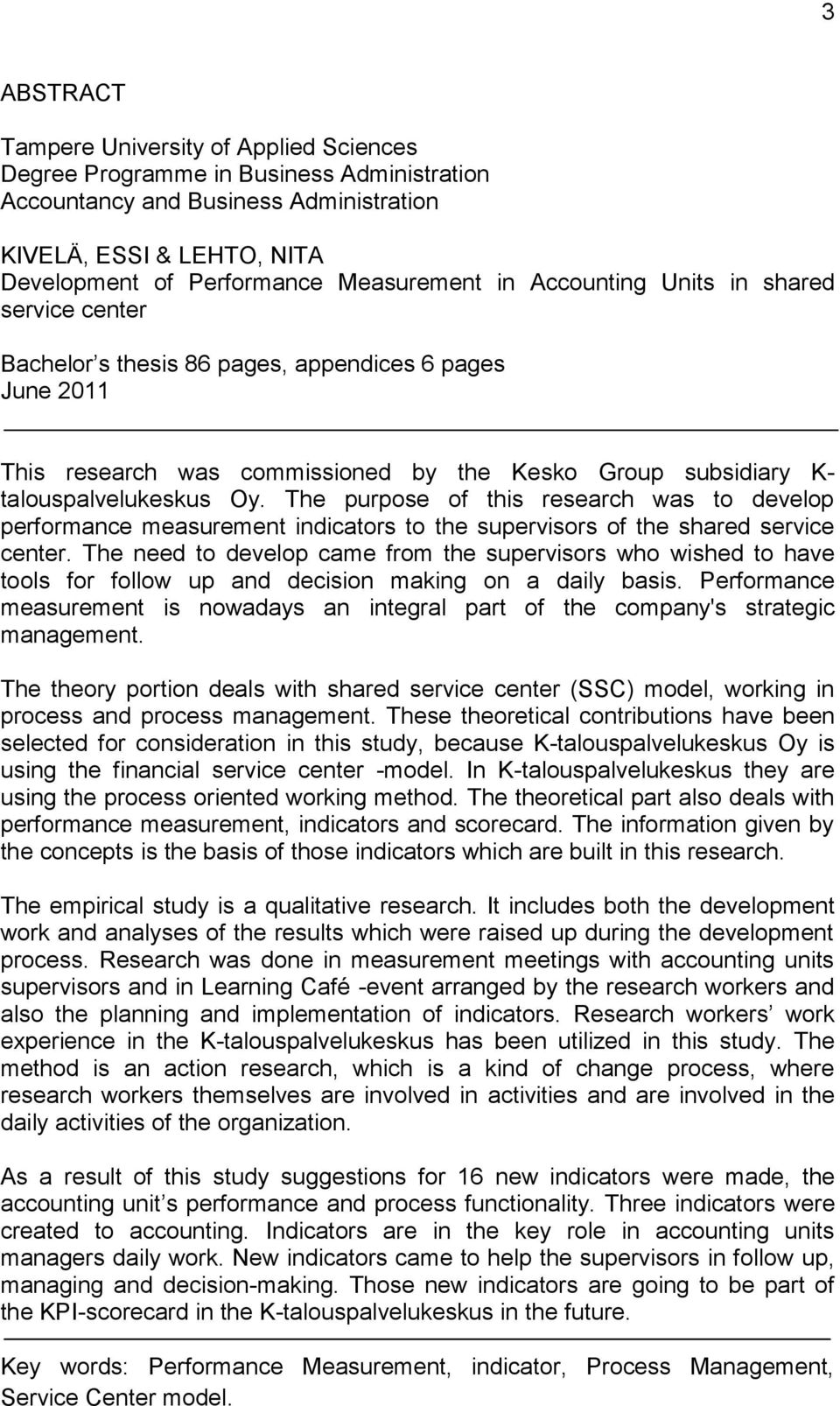 The purpose of this research was to develop performance measurement indicators to the supervisors of the shared service center.