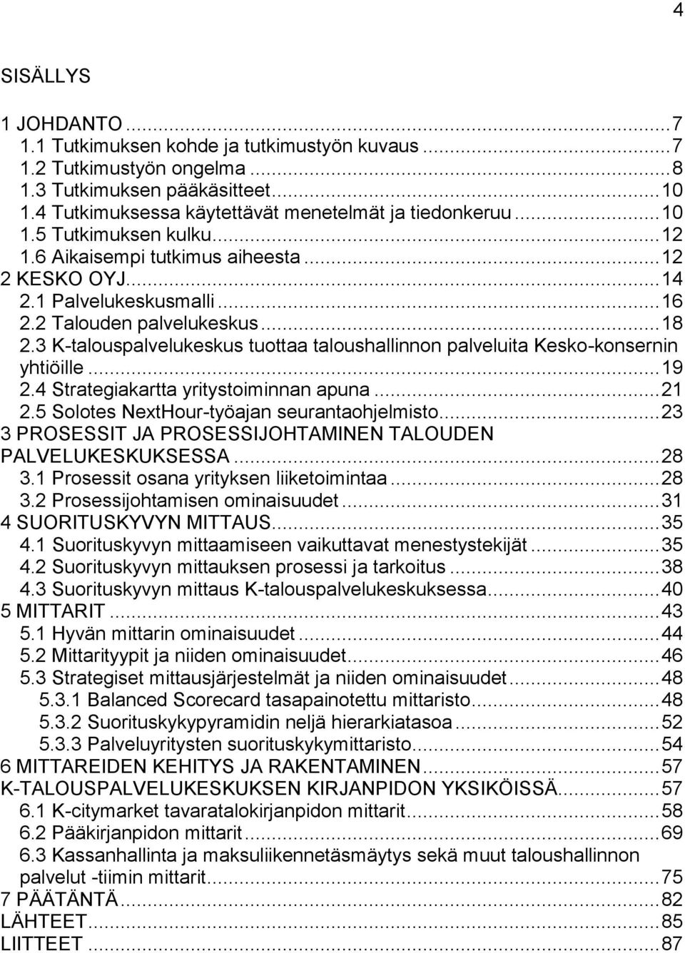 3 K-talouspalvelukeskus tuottaa taloushallinnon palveluita Kesko-konsernin yhtiöille... 19 2.4 Strategiakartta yritystoiminnan apuna... 21 2.5 Solotes NextHour-työajan seurantaohjelmisto.