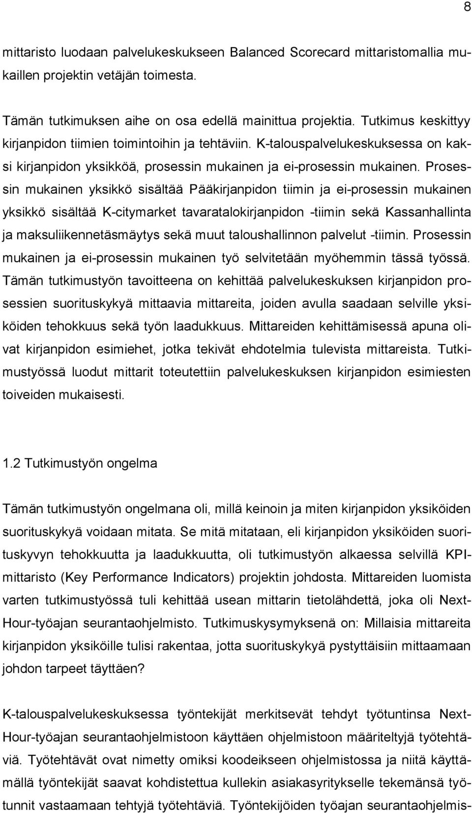 Prosessin mukainen yksikkö sisältää Pääkirjanpidon tiimin ja ei-prosessin mukainen yksikkö sisältää K-citymarket tavaratalokirjanpidon -tiimin sekä Kassanhallinta ja maksuliikennetäsmäytys sekä muut