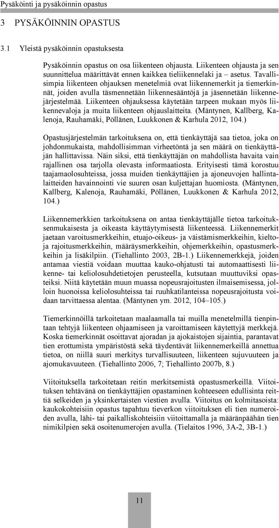 Liikenteen ohjauksessa käytetään tarpeen mukaan myös liikennevaloja ja muita liikenteen ohjauslaitteita. (Mäntynen, Kallberg, Kalenoja, Rauhamäki, Pöllänen, Luukkonen & Karhula 2012, 104.