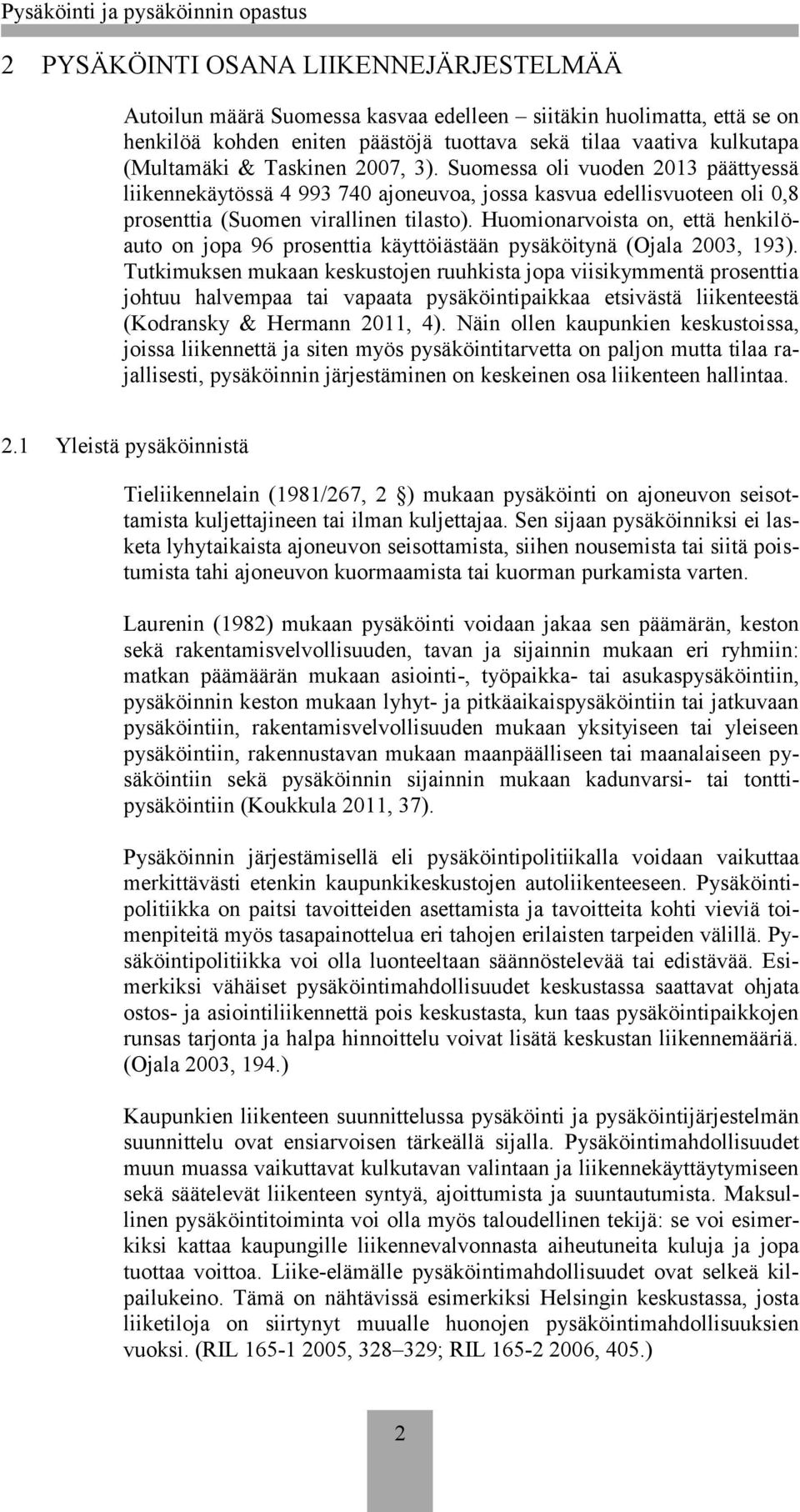 Huomionarvoista on, että henkilöauto on jopa 96 prosenttia käyttöiästään pysäköitynä (Ojala 2003, 193).