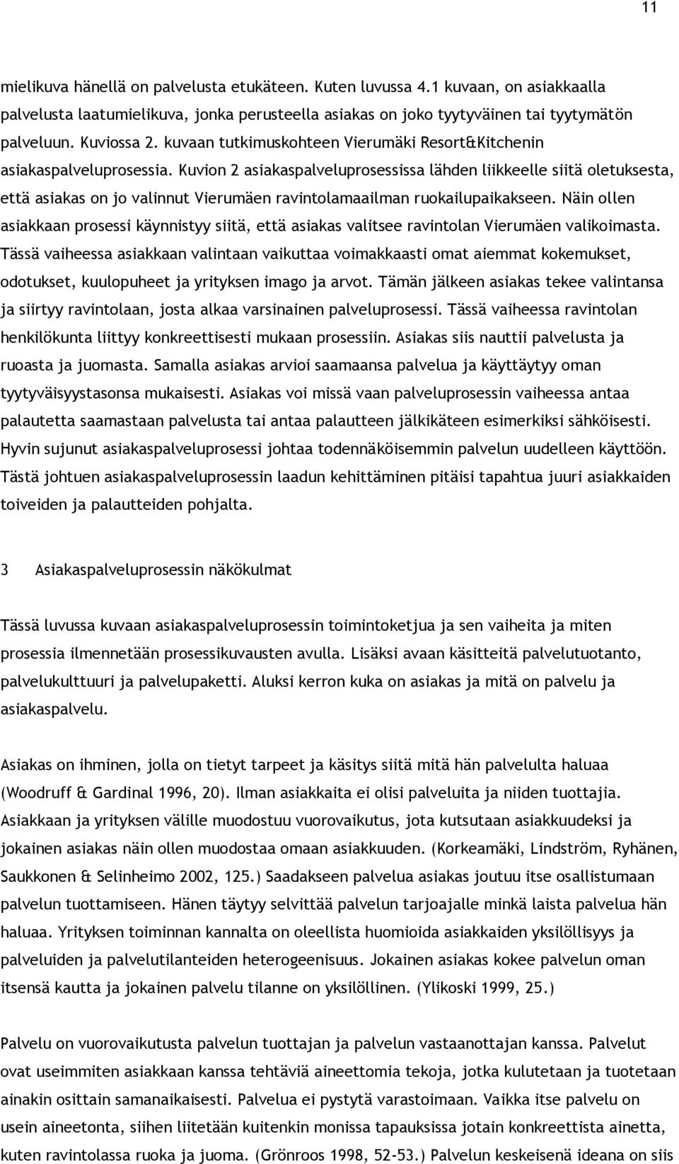 Kuvion 2 asiakaspalveluprosessissa lähden liikkeelle siitä oletuksesta, että asiakas on jo valinnut Vierumäen ravintolamaailman ruokailupaikakseen.