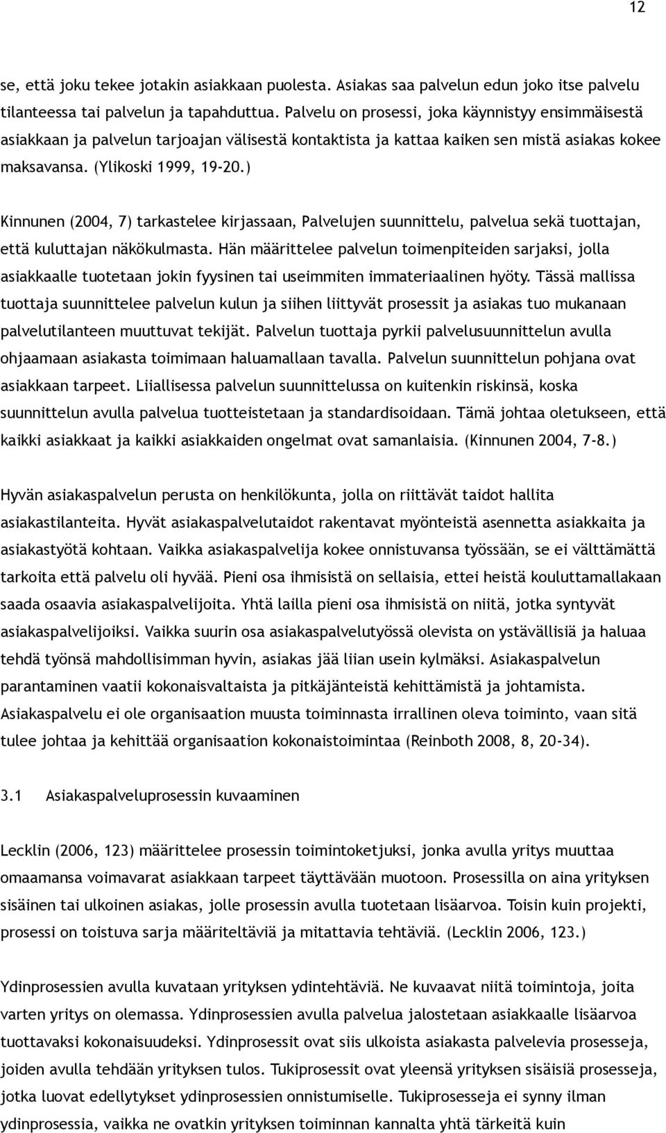 ) Kinnunen (2004, 7) tarkastelee kirjassaan, Palvelujen suunnittelu, palvelua sekä tuottajan, että kuluttajan näkökulmasta.