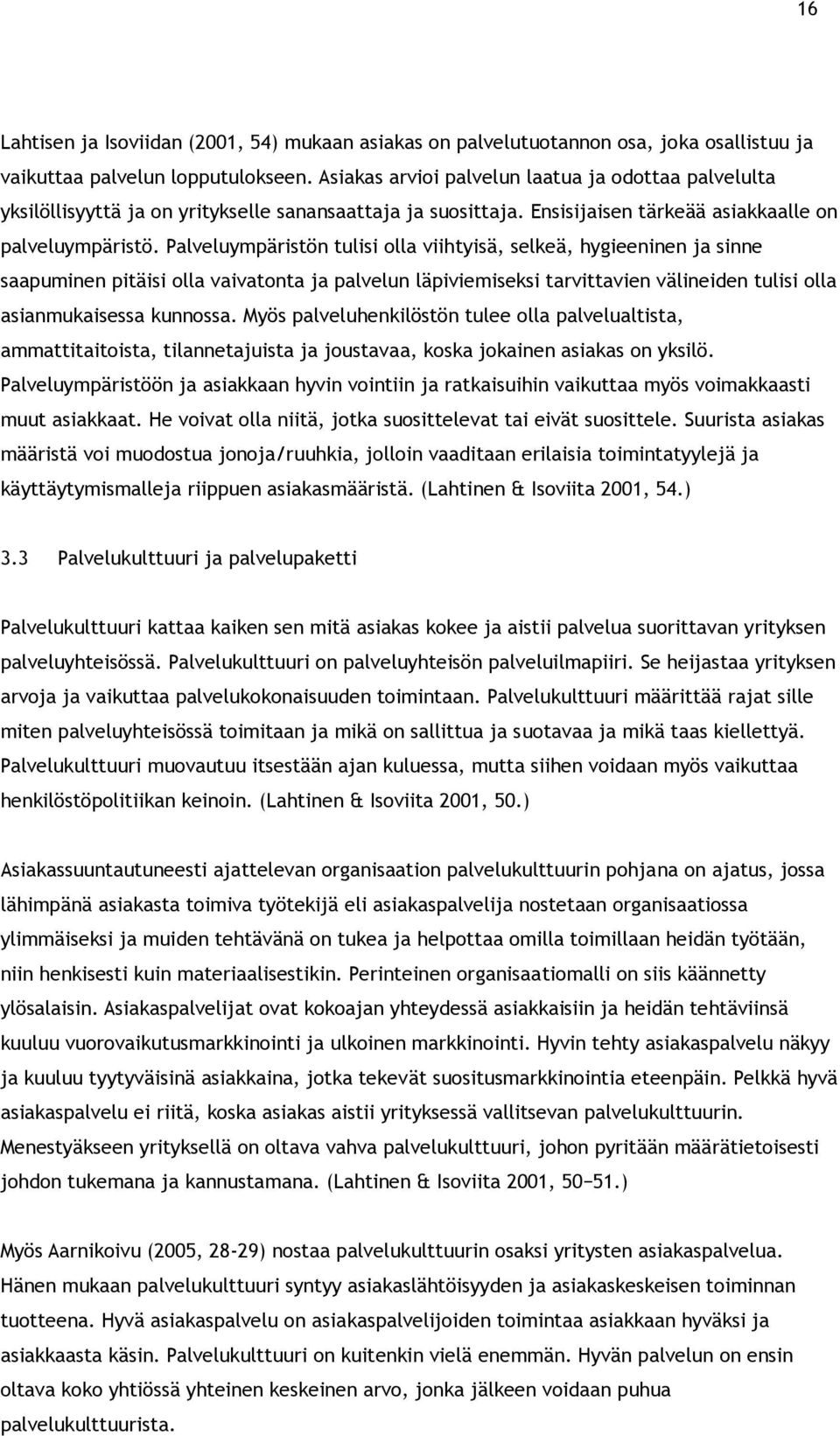 Palveluympäristön tulisi olla viihtyisä, selkeä, hygieeninen ja sinne saapuminen pitäisi olla vaivatonta ja palvelun läpiviemiseksi tarvittavien välineiden tulisi olla asianmukaisessa kunnossa.