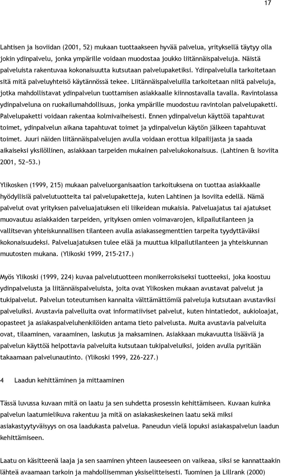 Liitännäispalveluilla tarkoitetaan niitä palveluja, jotka mahdollistavat ydinpalvelun tuottamisen asiakkaalle kiinnostavalla tavalla.