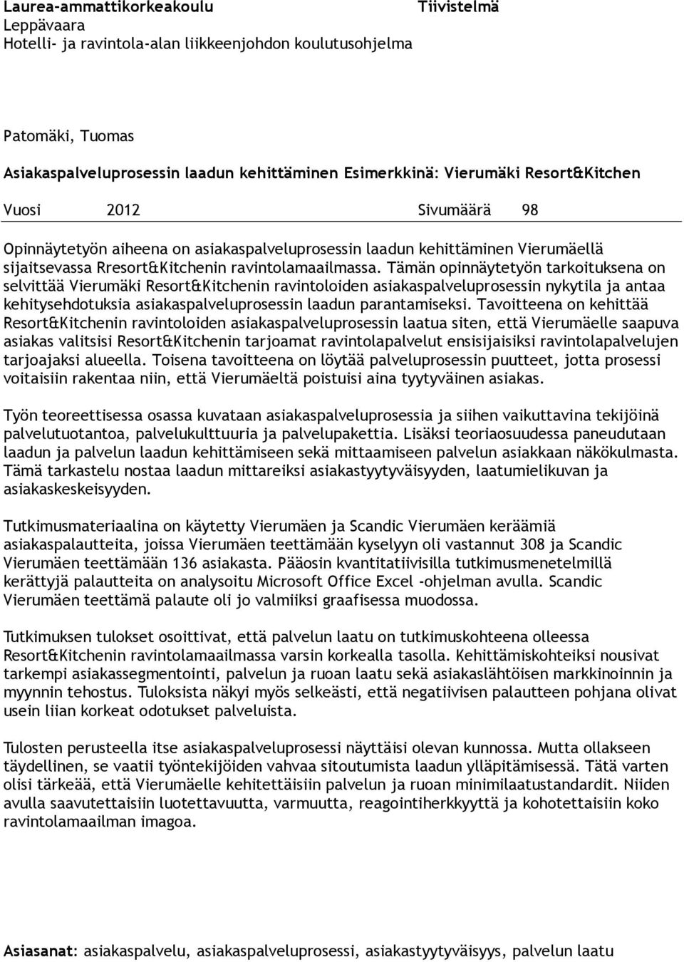 Tämän opinnäytetyön tarkoituksena on selvittää Vierumäki Resort&Kitchenin ravintoloiden asiakaspalveluprosessin nykytila ja antaa kehitysehdotuksia asiakaspalveluprosessin laadun parantamiseksi.