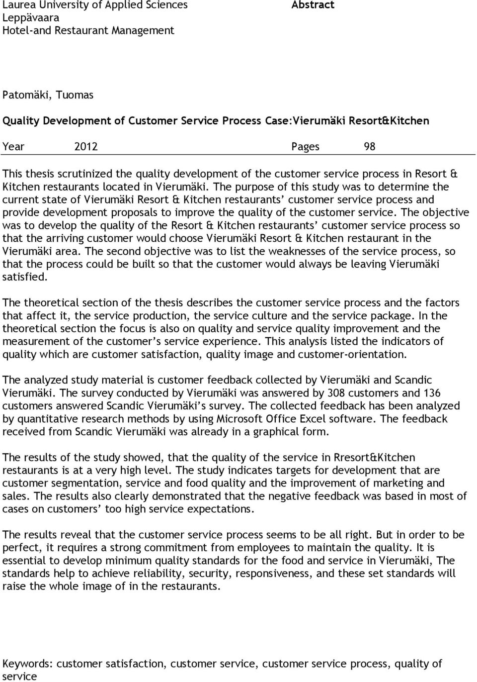 The purpose of this study was to determine the current state of Vierumäki Resort & Kitchen restaurants customer service process and provide development proposals to improve the quality of the