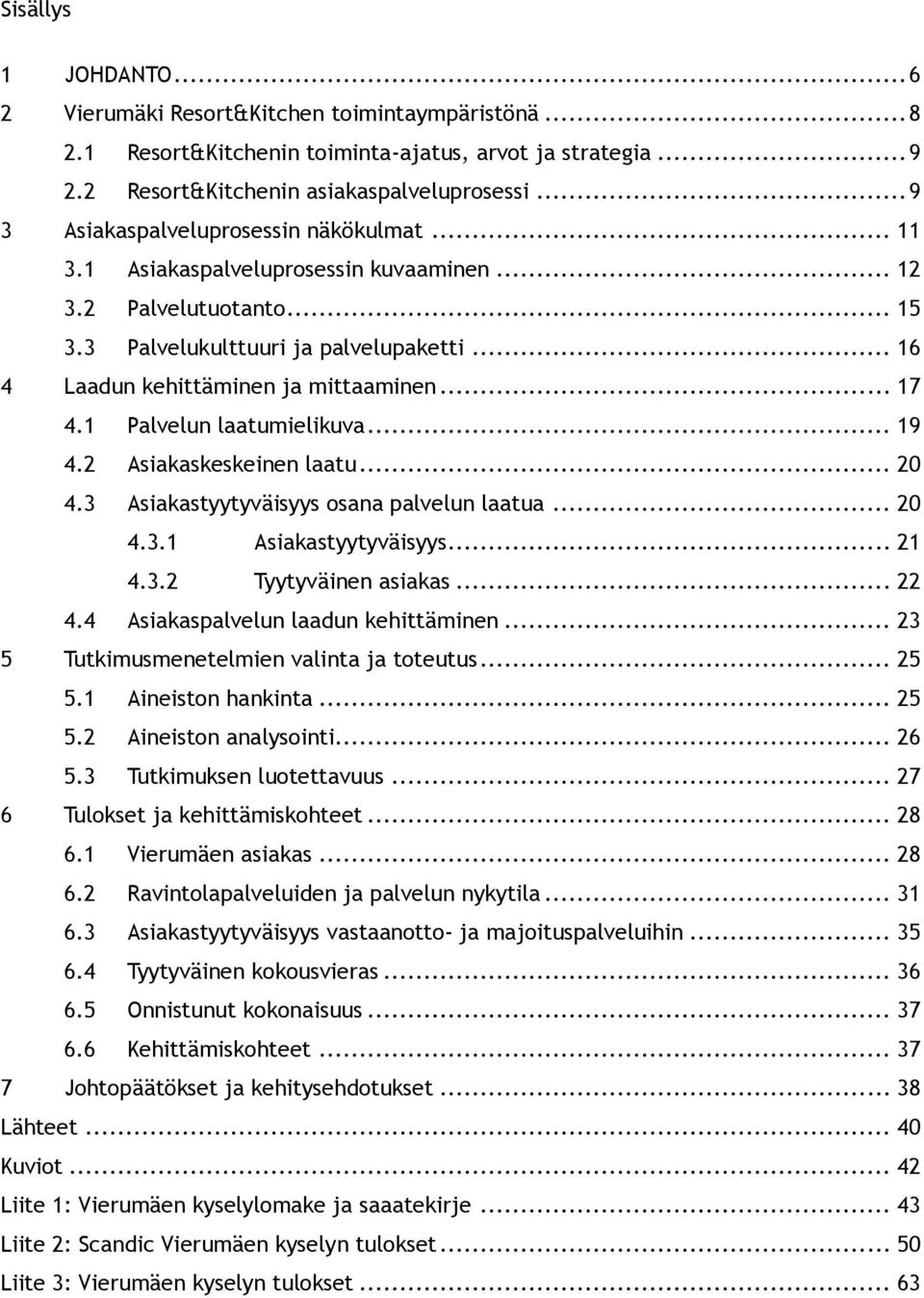 .. 17 4.1 Palvelun laatumielikuva... 19 4.2 Asiakaskeskeinen laatu... 20 4.3 Asiakastyytyväisyys osana palvelun laatua... 20 4.3.1 Asiakastyytyväisyys... 21 4.3.2 Tyytyväinen asiakas... 22 4.