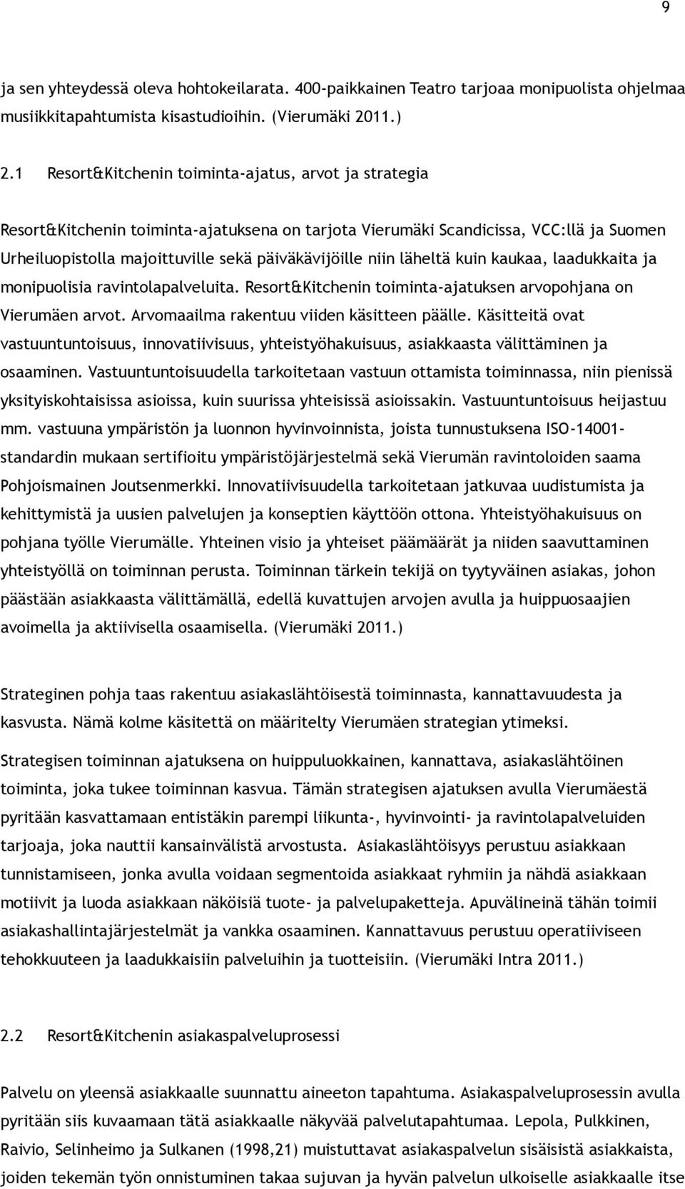 niin läheltä kuin kaukaa, laadukkaita ja monipuolisia ravintolapalveluita. Resort&Kitchenin toiminta-ajatuksen arvopohjana on Vierumäen arvot. Arvomaailma rakentuu viiden käsitteen päälle.