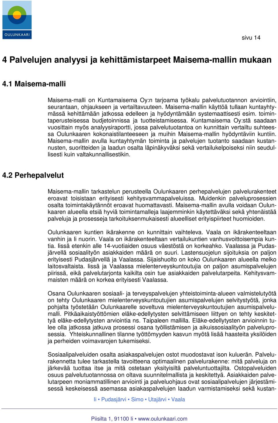 Maisema-mallin käyttöä tullaan kuntayhtymässä kehittämään jatkossa edelleen ja hyödyntämään systemaattisesti esim. toimintaperusteisessa budjetoinnissa ja tuotteistamisessa.