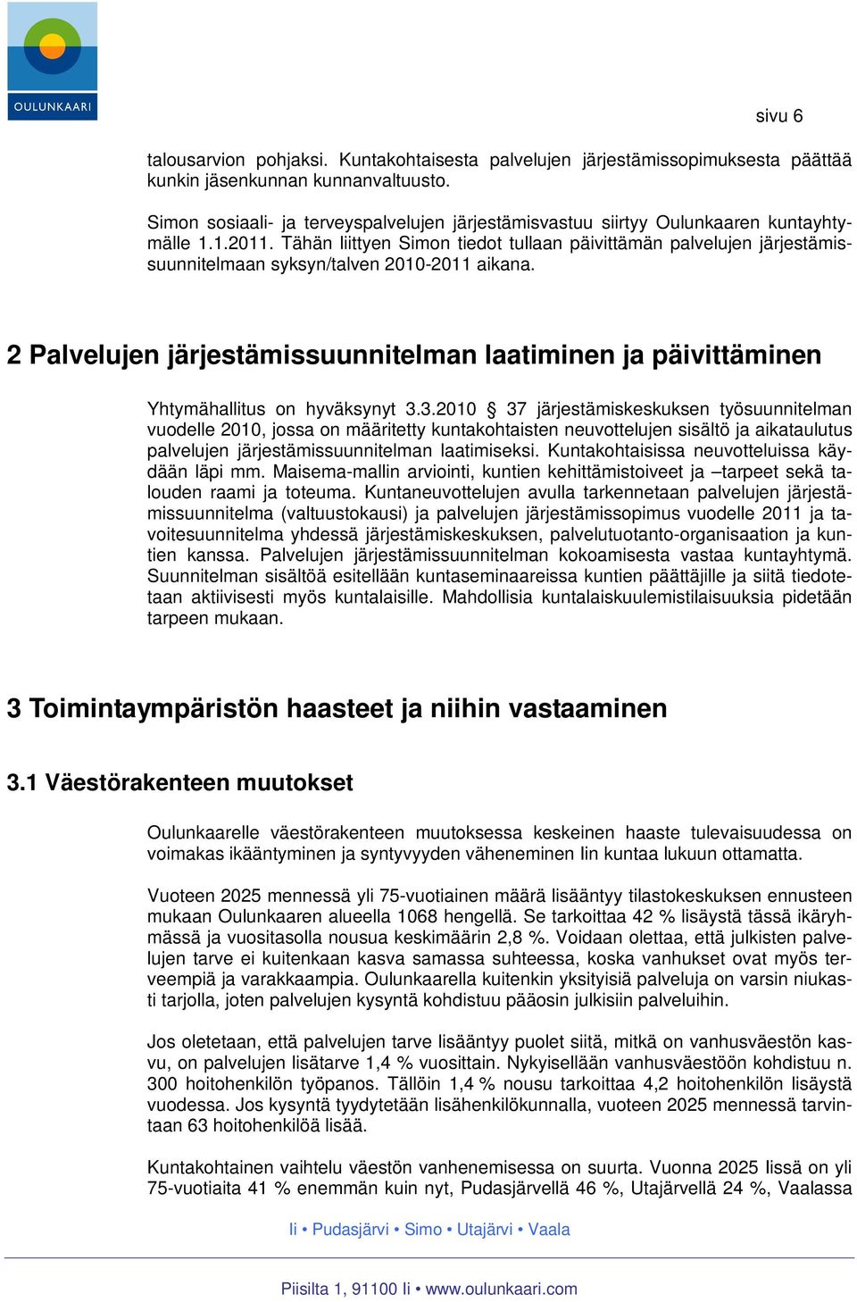 Tähän liittyen Simon tiedot tullaan päivittämän palvelujen järjestämissuunnitelmaan syksyn/talven 2010-2011 aikana.