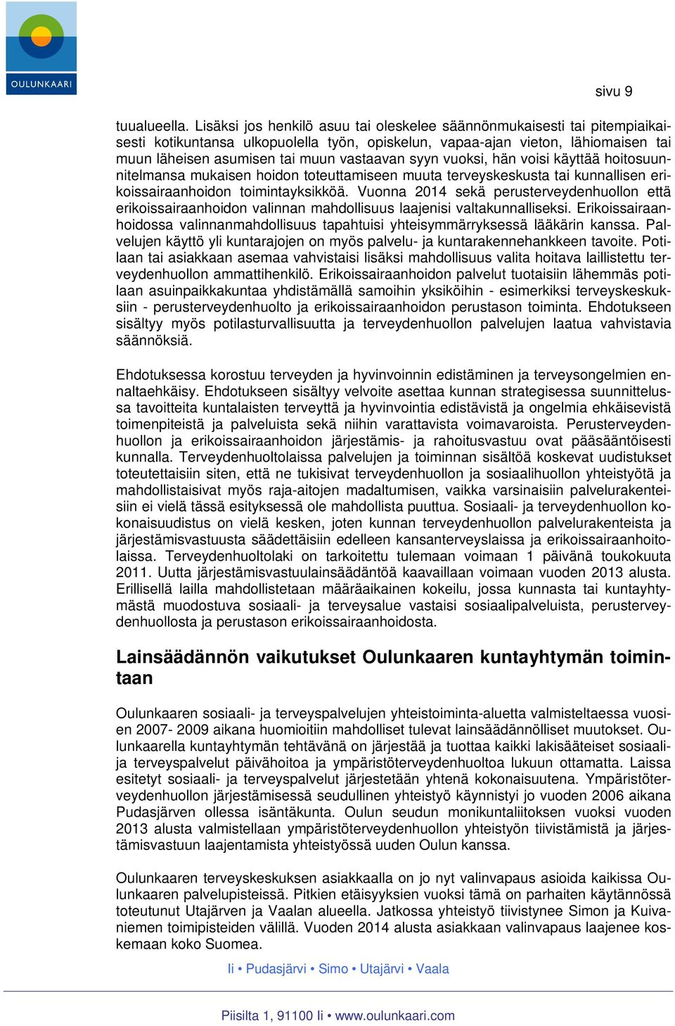 syyn vuoksi, hän voisi käyttää hoitosuunnitelmansa mukaisen hoidon toteuttamiseen muuta terveyskeskusta tai kunnallisen erikoissairaanhoidon toimintayksikköä.