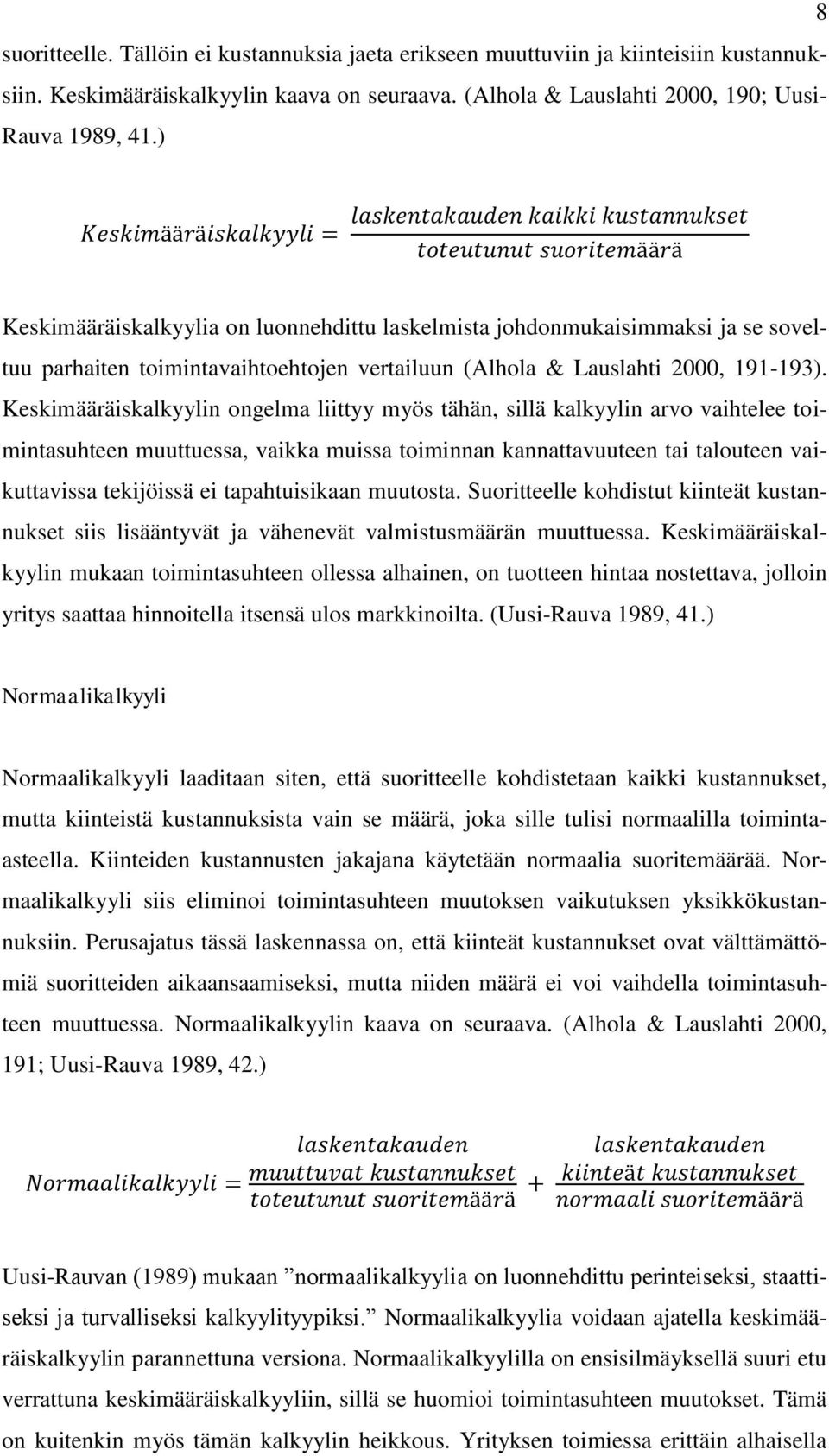 Keskimääräiskalkyylin ongelma liittyy myös tähän, sillä kalkyylin arvo vaihtelee toimintasuhteen muuttuessa, vaikka muissa toiminnan kannattavuuteen tai talouteen vaikuttavissa tekijöissä ei