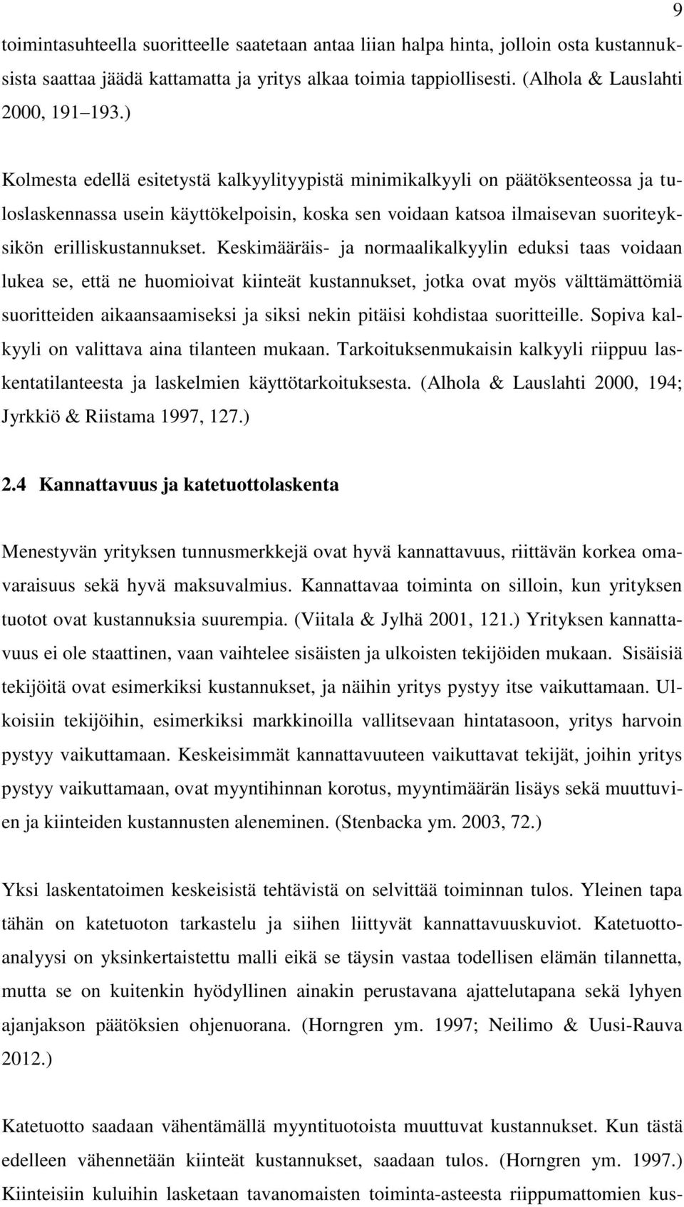 Keskimääräis- ja normaalikalkyylin eduksi taas voidaan lukea se, että ne huomioivat kiinteät kustannukset, jotka ovat myös välttämättömiä suoritteiden aikaansaamiseksi ja siksi nekin pitäisi