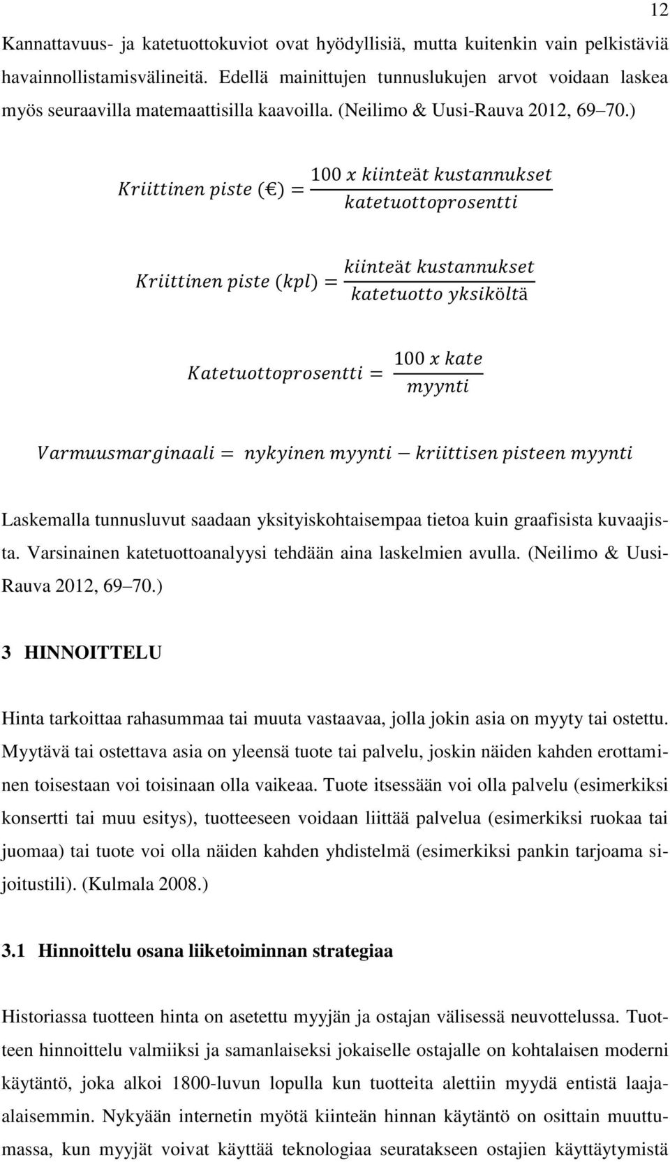 ) Laskemalla tunnusluvut saadaan yksityiskohtaisempaa tietoa kuin graafisista kuvaajista. Varsinainen katetuottoanalyysi tehdään aina laskelmien avulla. (Neilimo & Uusi- Rauva 2012, 69 70.