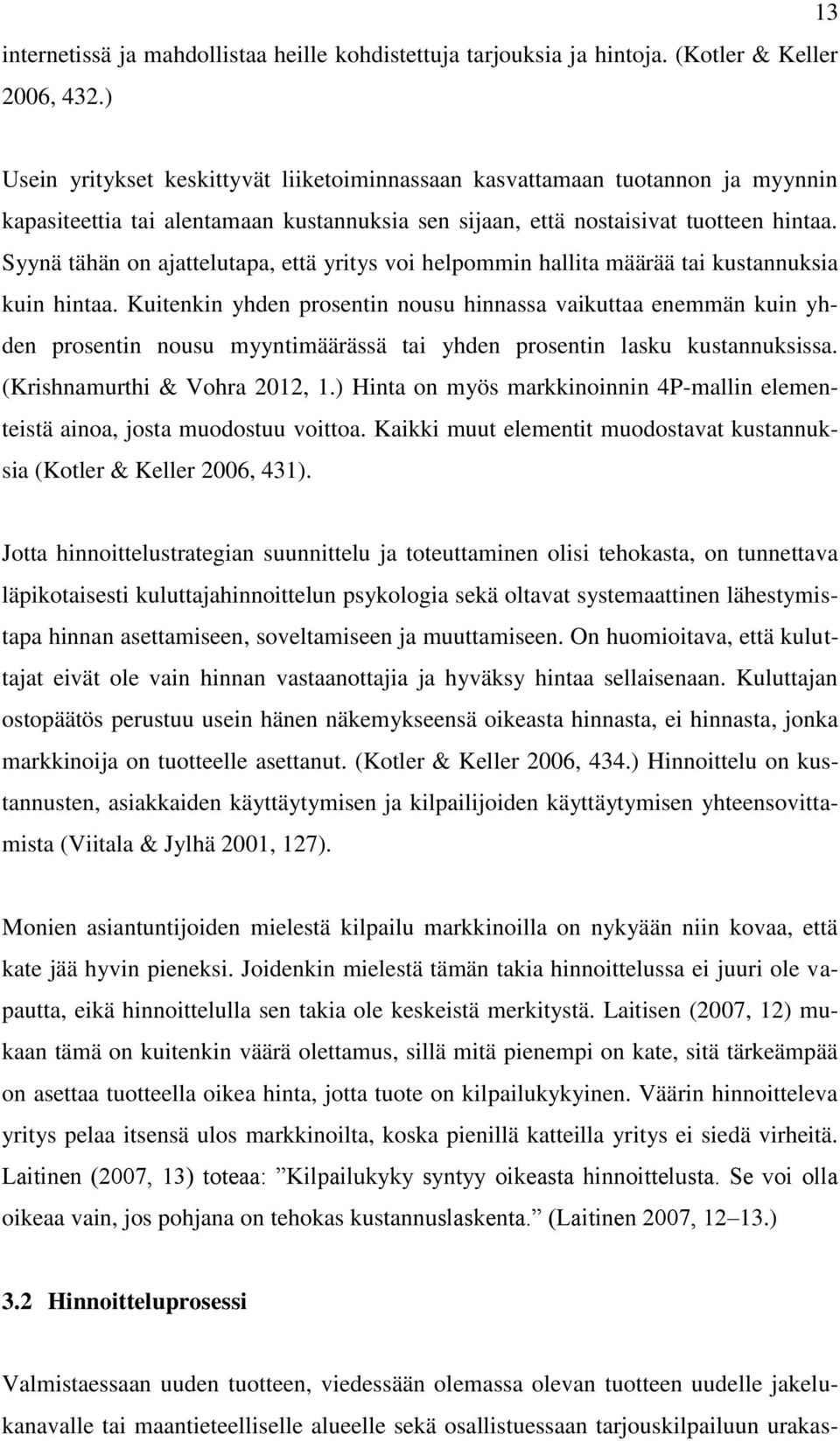 Syynä tähän on ajattelutapa, että yritys voi helpommin hallita määrää tai kustannuksia kuin hintaa.