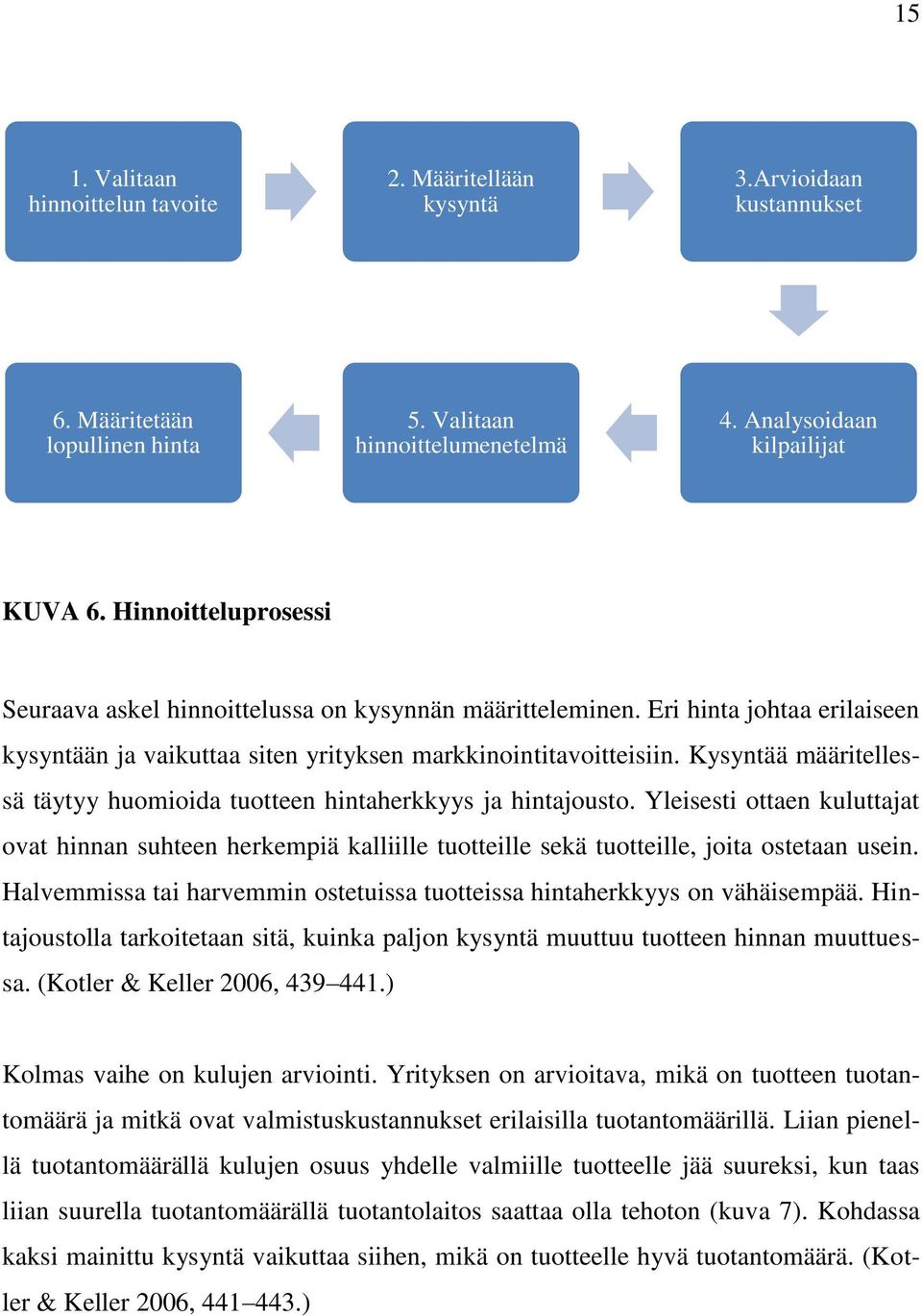 Kysyntää määritellessä täytyy huomioida tuotteen hintaherkkyys ja hintajousto. Yleisesti ottaen kuluttajat ovat hinnan suhteen herkempiä kalliille tuotteille sekä tuotteille, joita ostetaan usein.